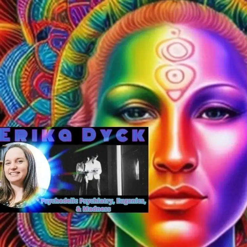Dr. Erika Dyck - Among the Most Fascinating, in the World of Psychedelics