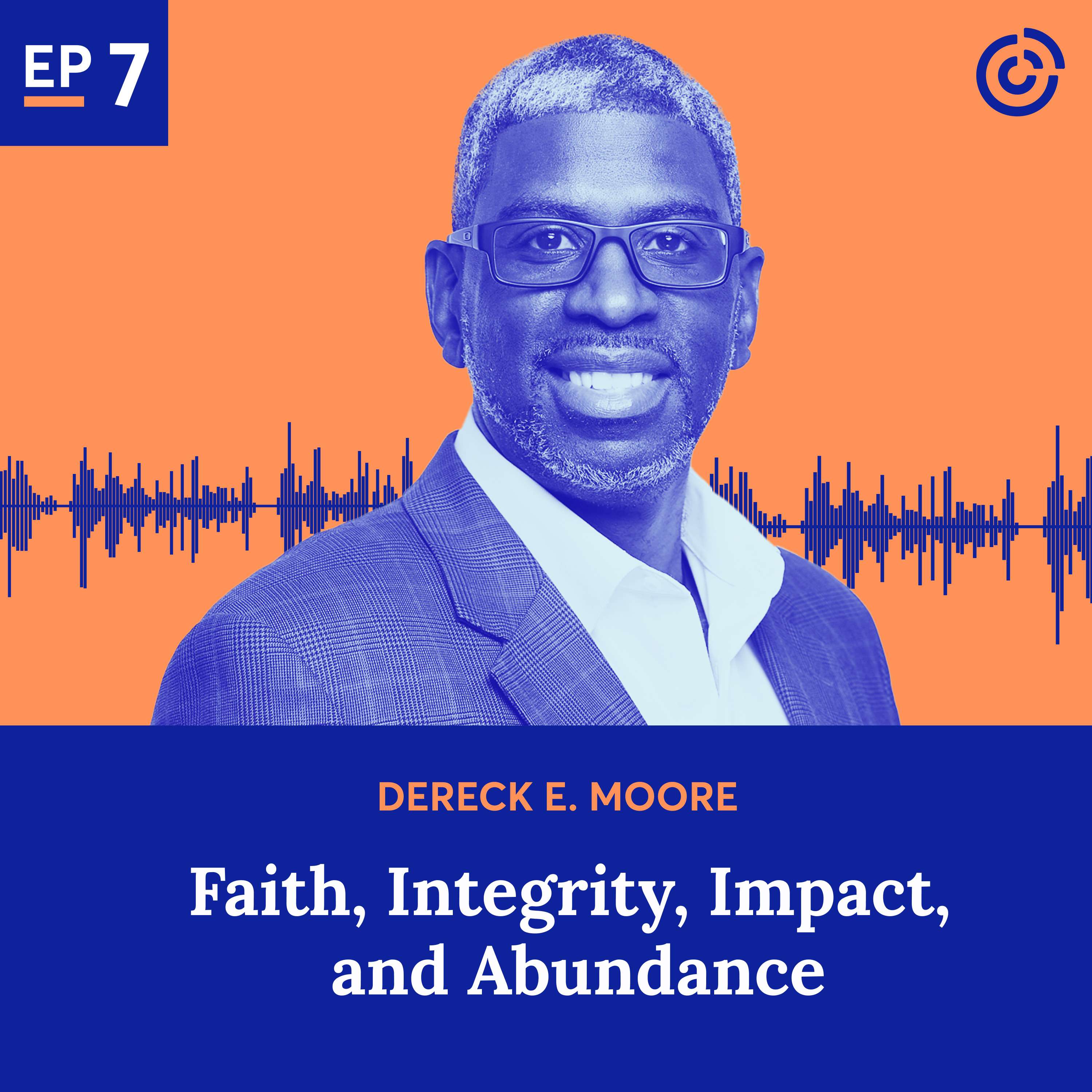 #7 - Faith, Integrity, Impact, and Abundance with Dereck E. Moore