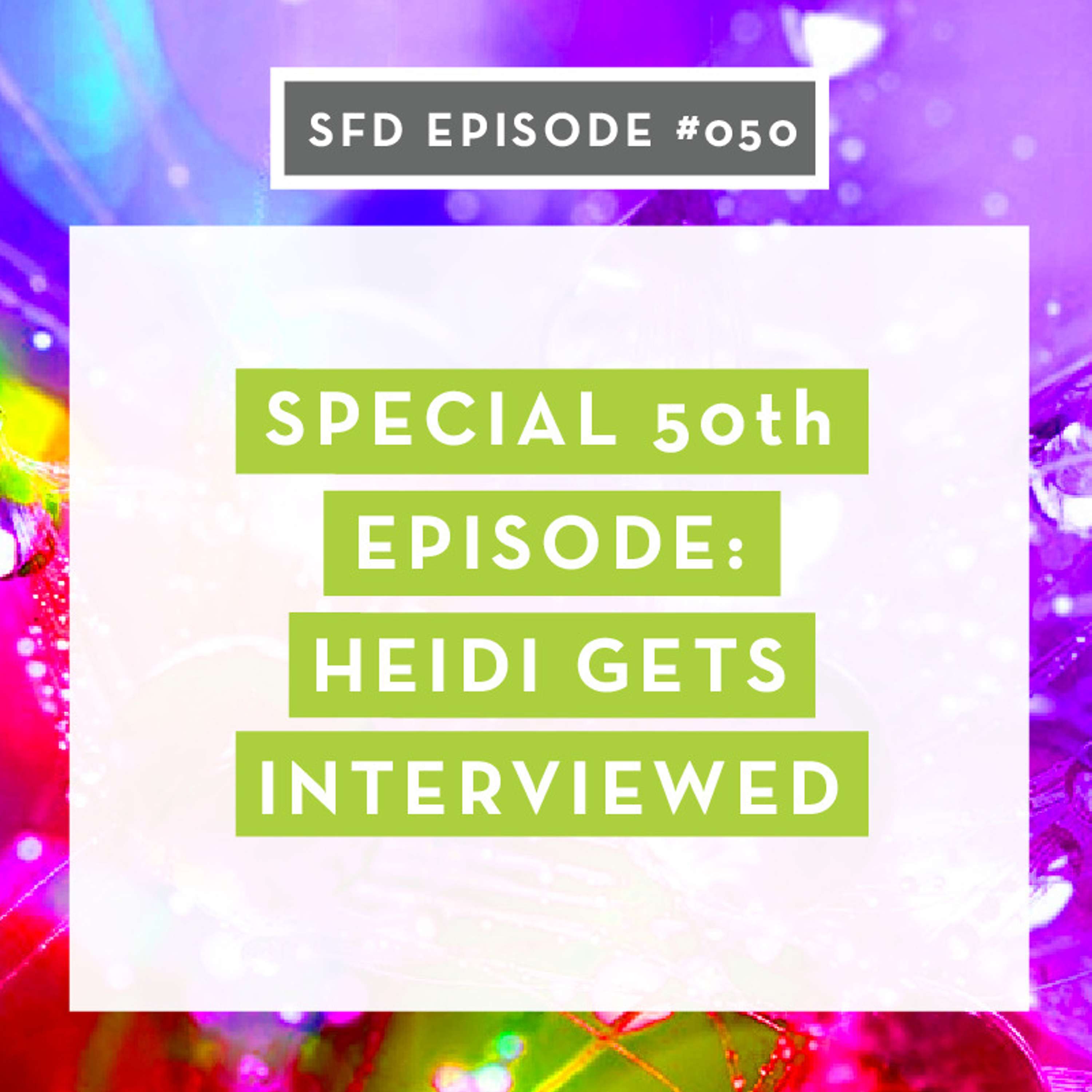 SFD050: Special 50th Episode, Heidi Gets Interviewed