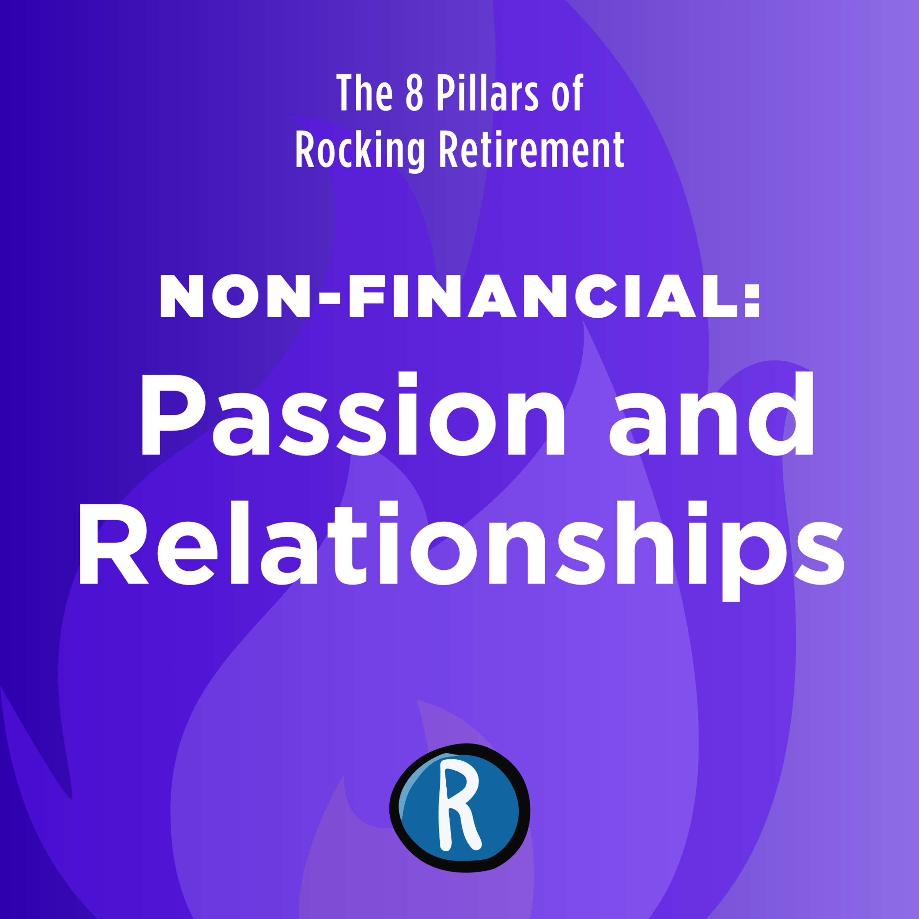 The 8 Pillars of Rocking Retirement: Non-Financial - Passion and Relationships