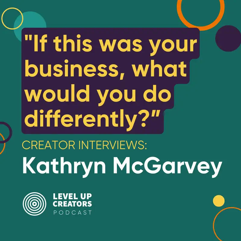 Creator Interviews: Kathryn McGarvey; If this was your business, what would you do differently?