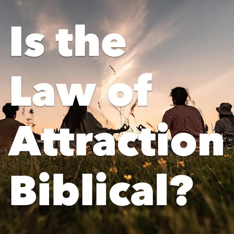 Episode 202: Is the Law of Attraction Biblical?
