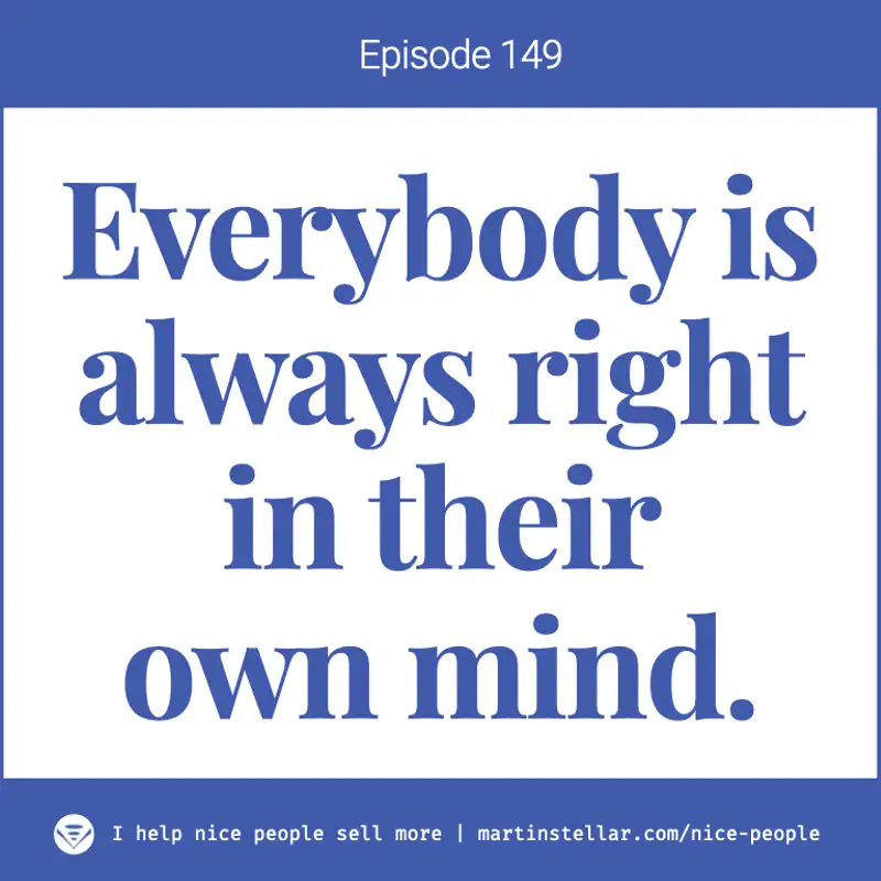 Ep 149: Everybody is always right in their own mind