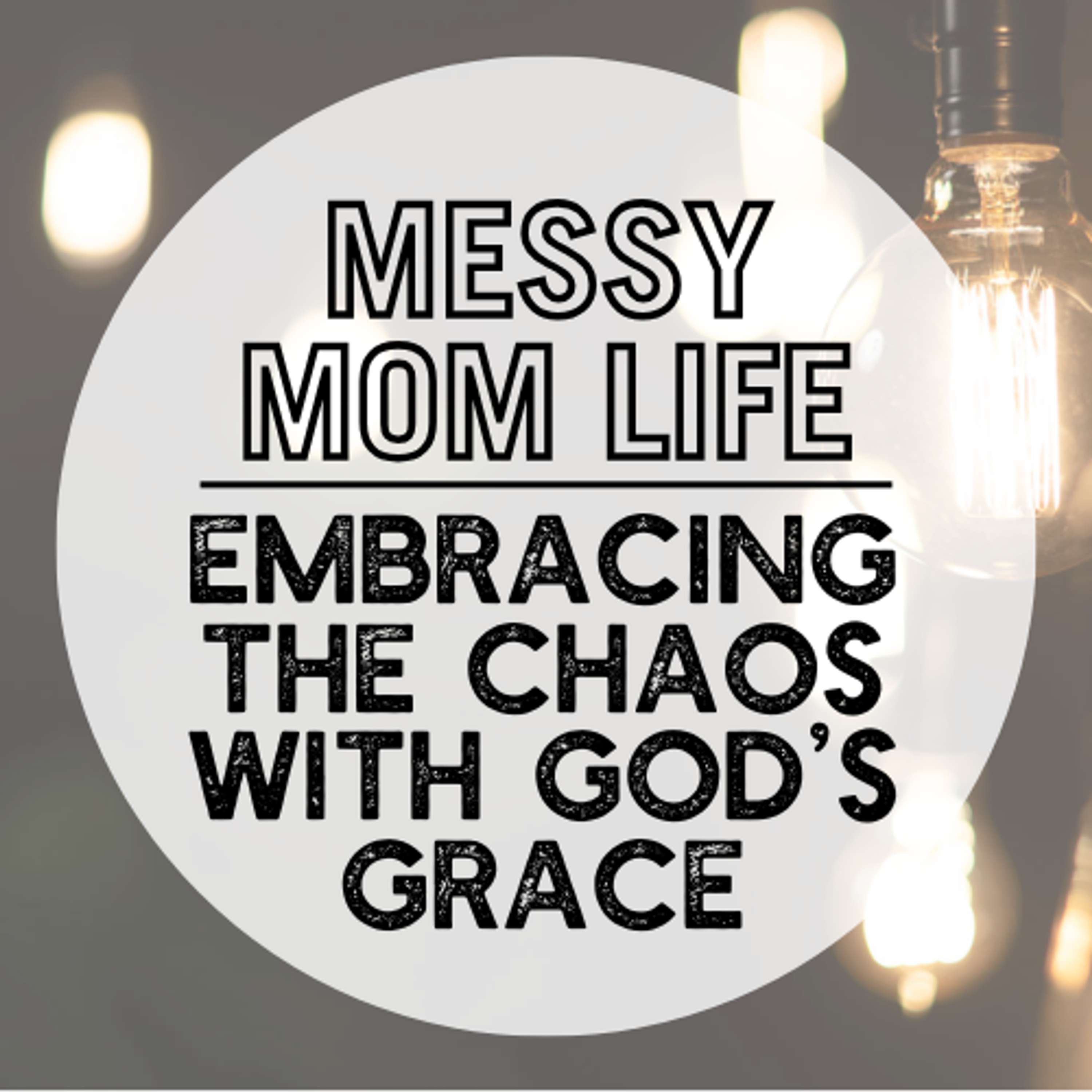 Messy Mom Life: Embracing the Chaos with God’s Grace