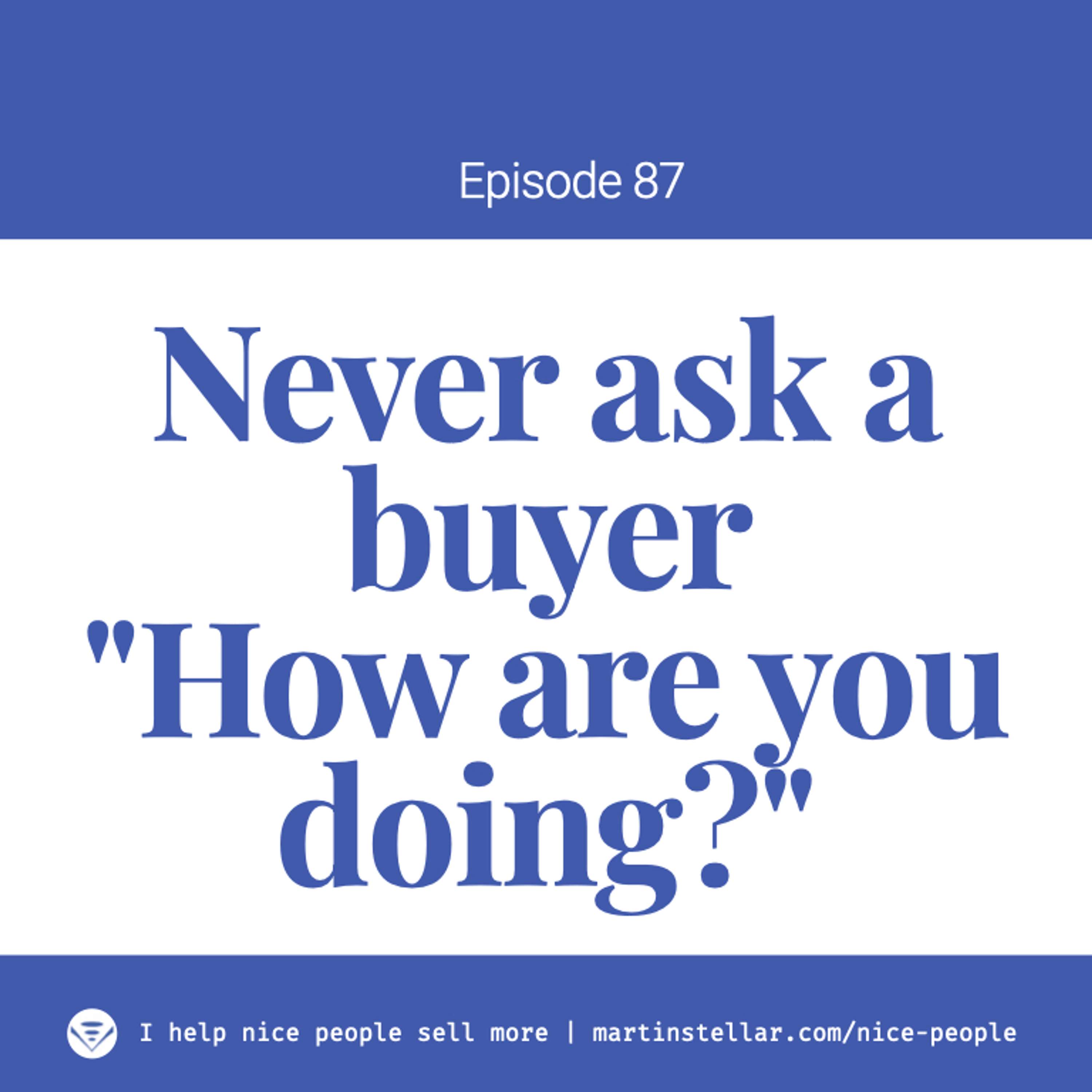 Ep 87: Never ask a buyer how they're doing