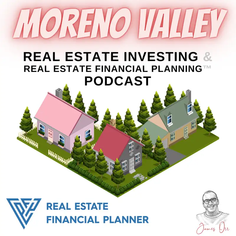 Moreno Valley Real Estate Investing & Real Estate Financial Planning™ Podcast