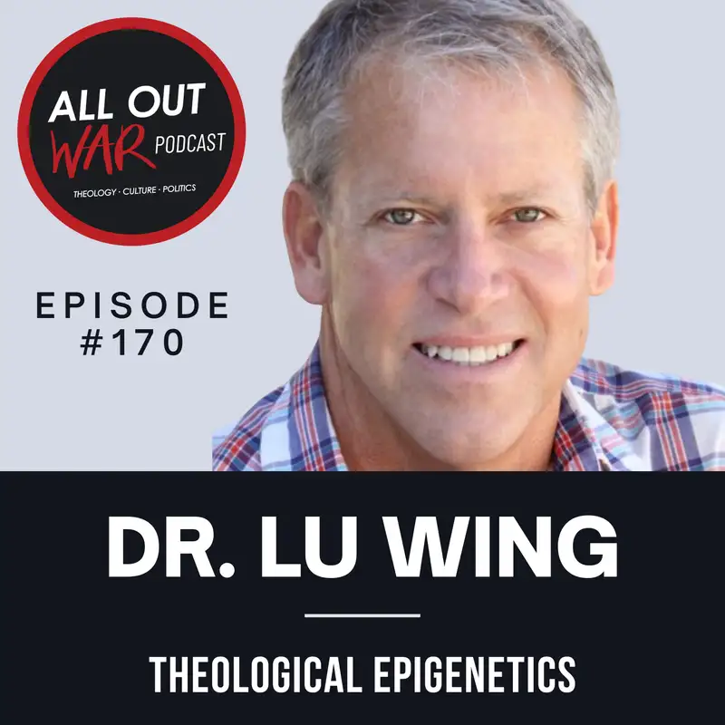 #170 - Theological Epigenetics with Dr. Lu Wing