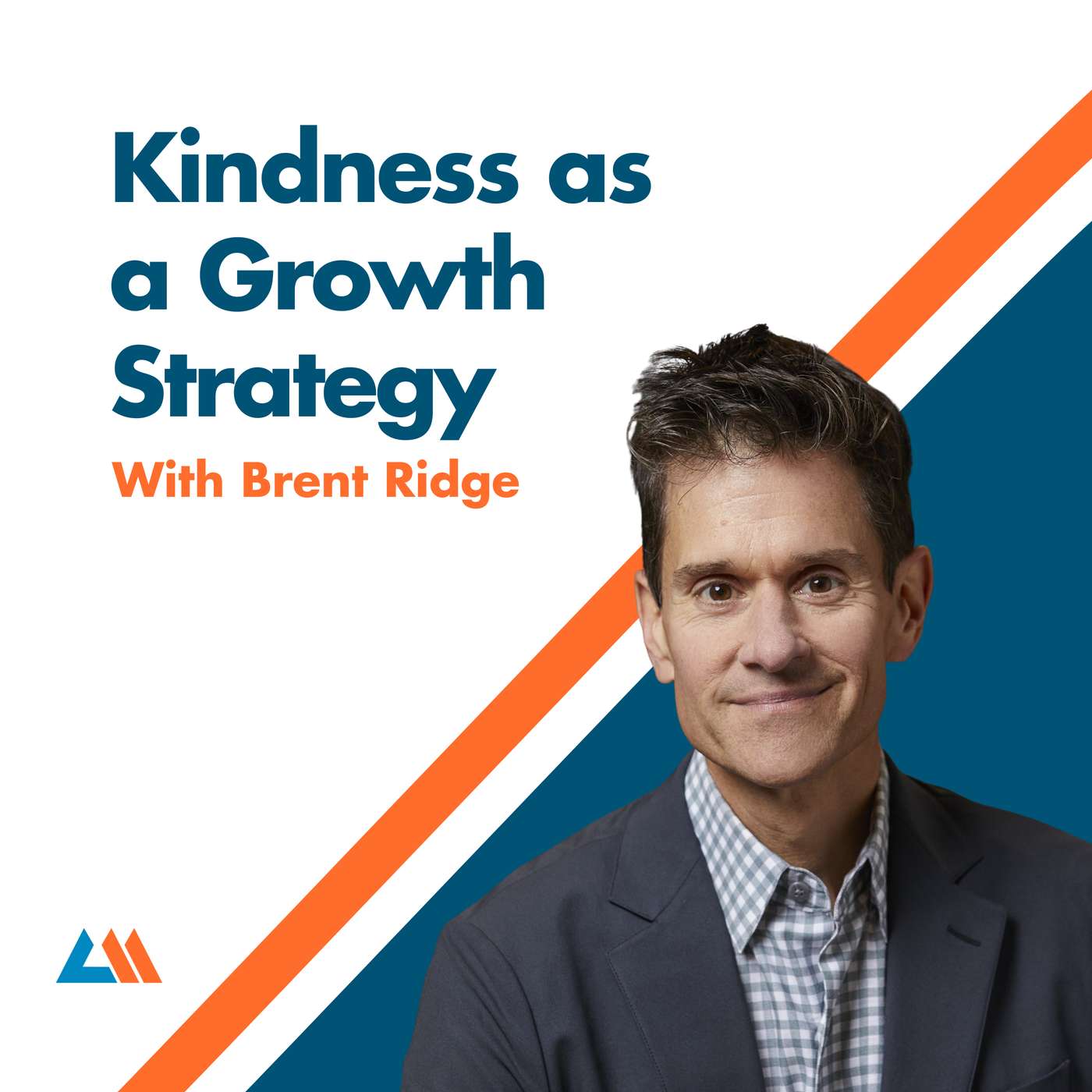 Episode 65: Kindness as a Growth Strategy With Brent Ridge