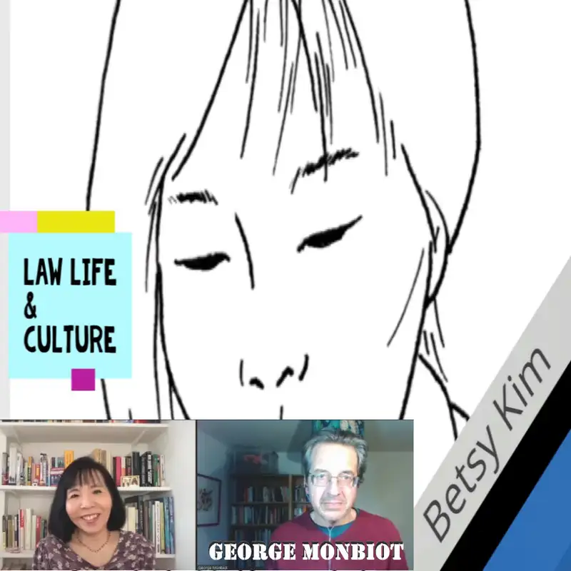 Law, Life & Culture with Betsy Kim: George Monbiot