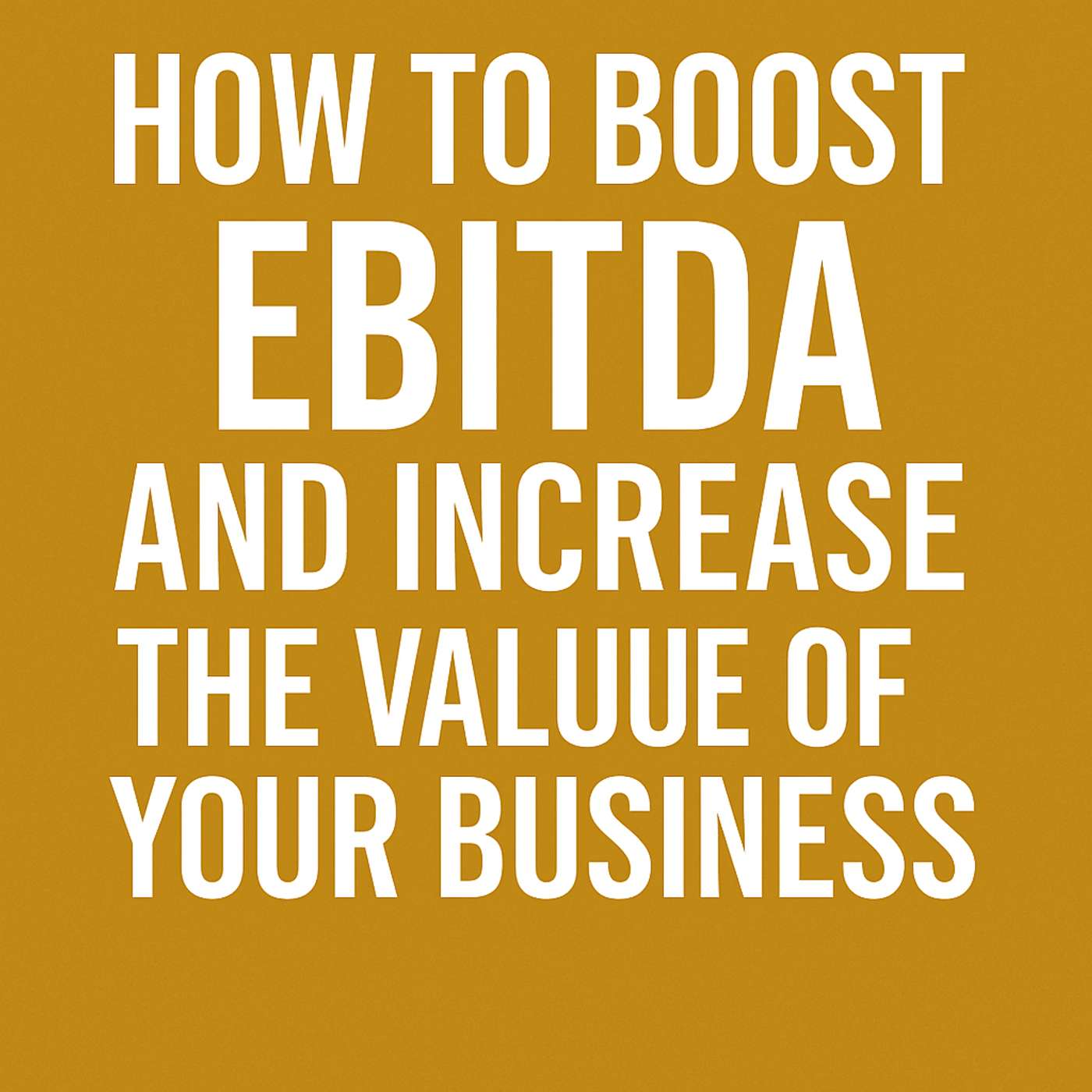 How to Boost EBITDA and Increase the Value of Your Business | 912