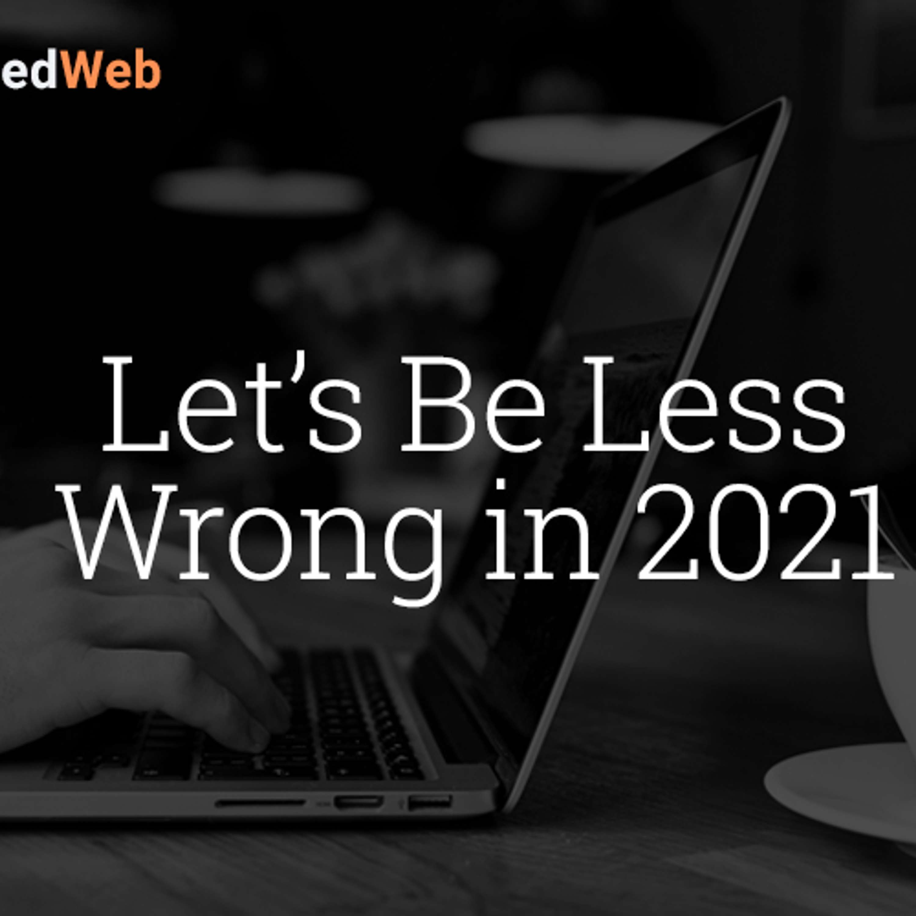cover of episode Let’s Be Less Wrong in 2021
