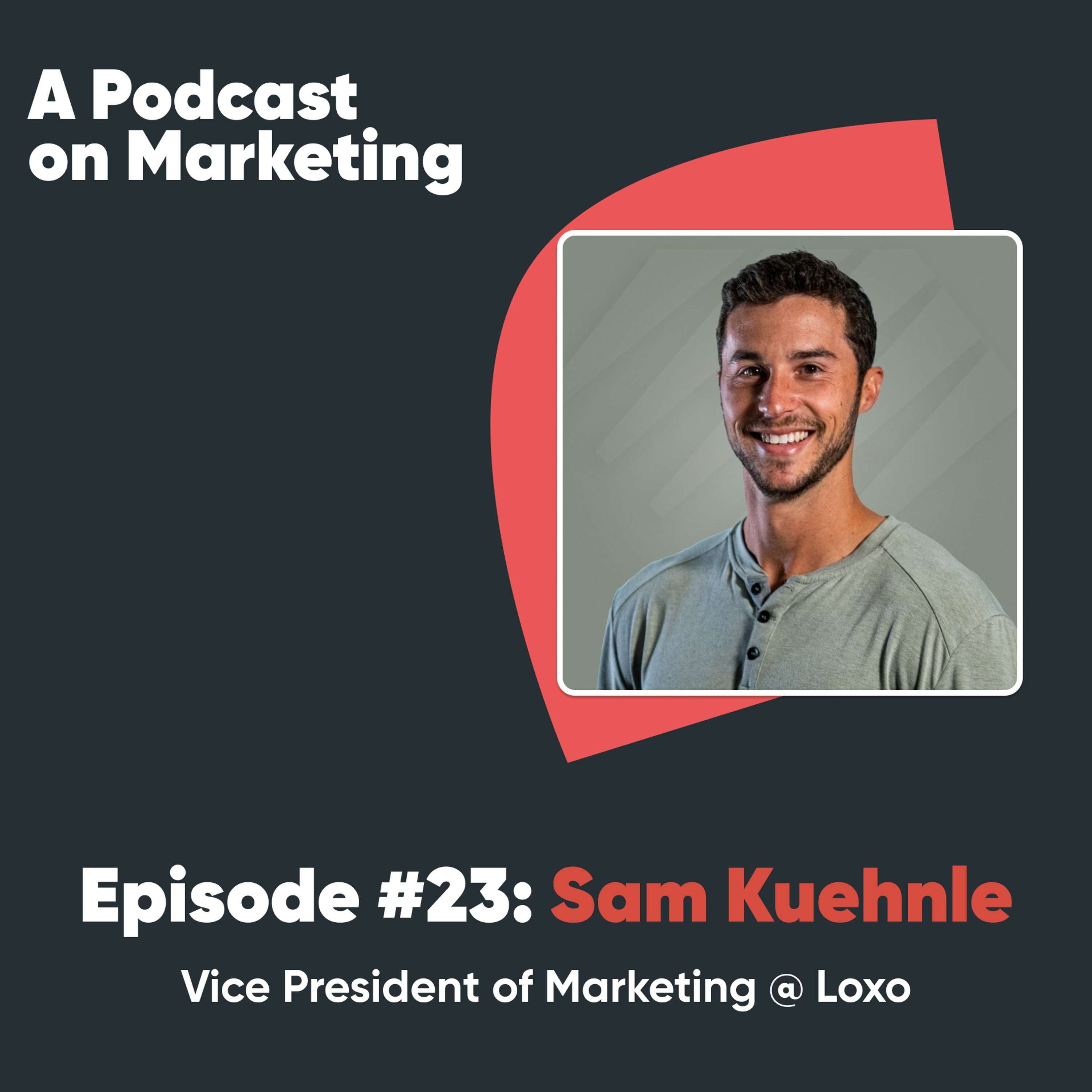 #23 Sam Kuehnle: VP of Marketing @ Loxo