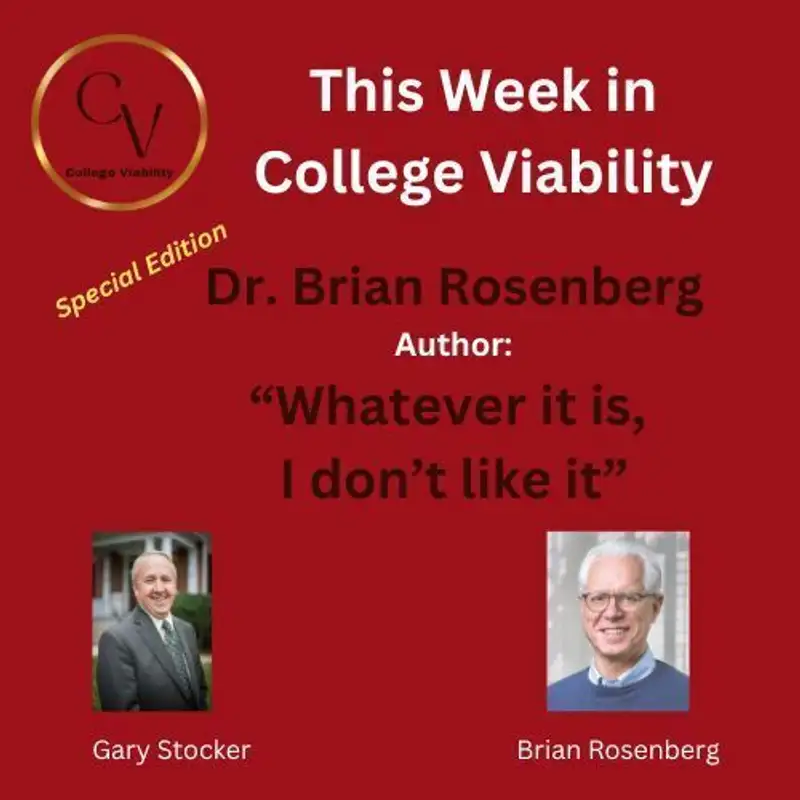 This Week In College Viability (TWICV) - Special Episode:  Dr. Brian Rosenberg, author:  'Whatever it is, I don't like it'. Dec 13, 2023