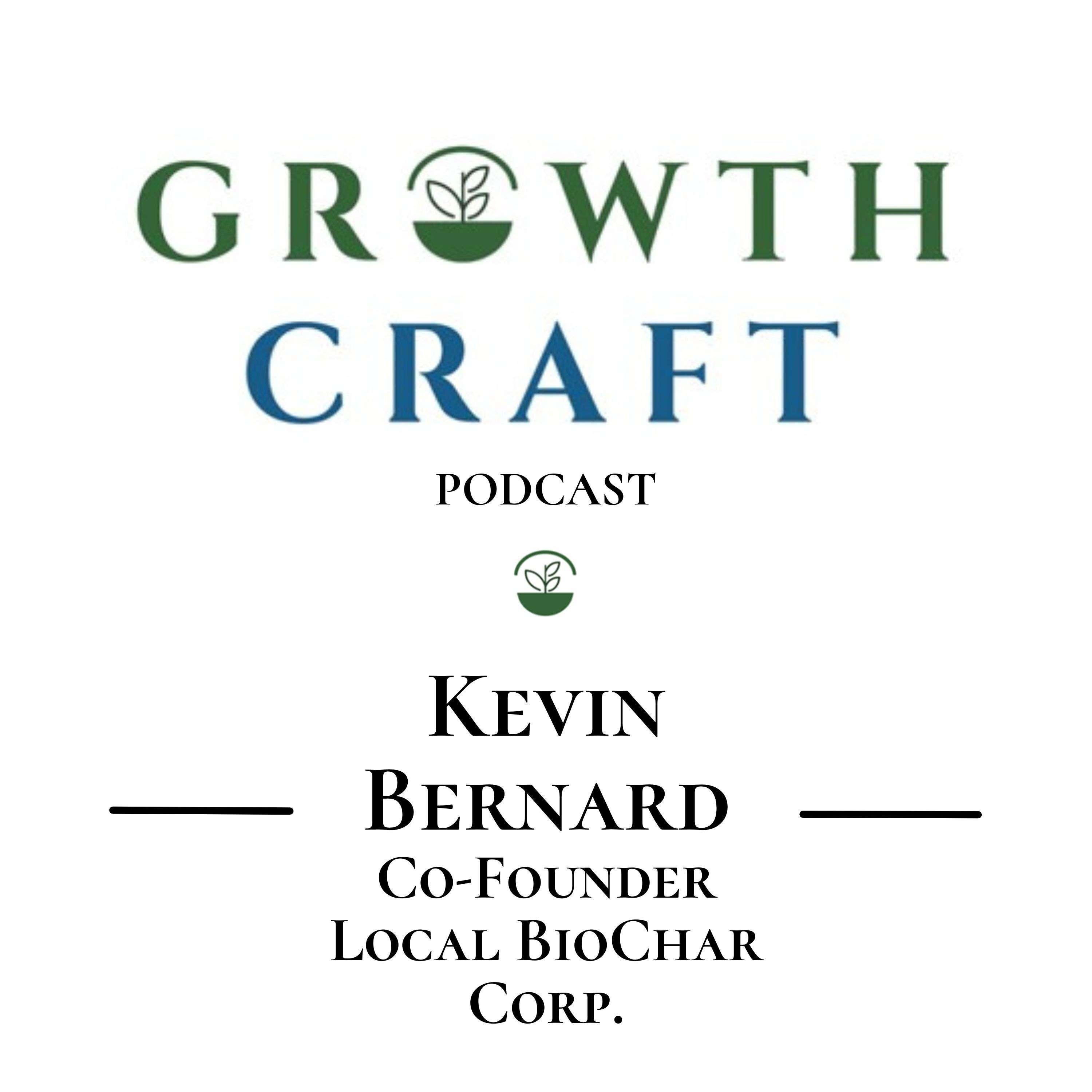 GrowthCraft StartUp Community - Episode #18 - Kevin Bernard, Co-Founder Local Biochar Corp.