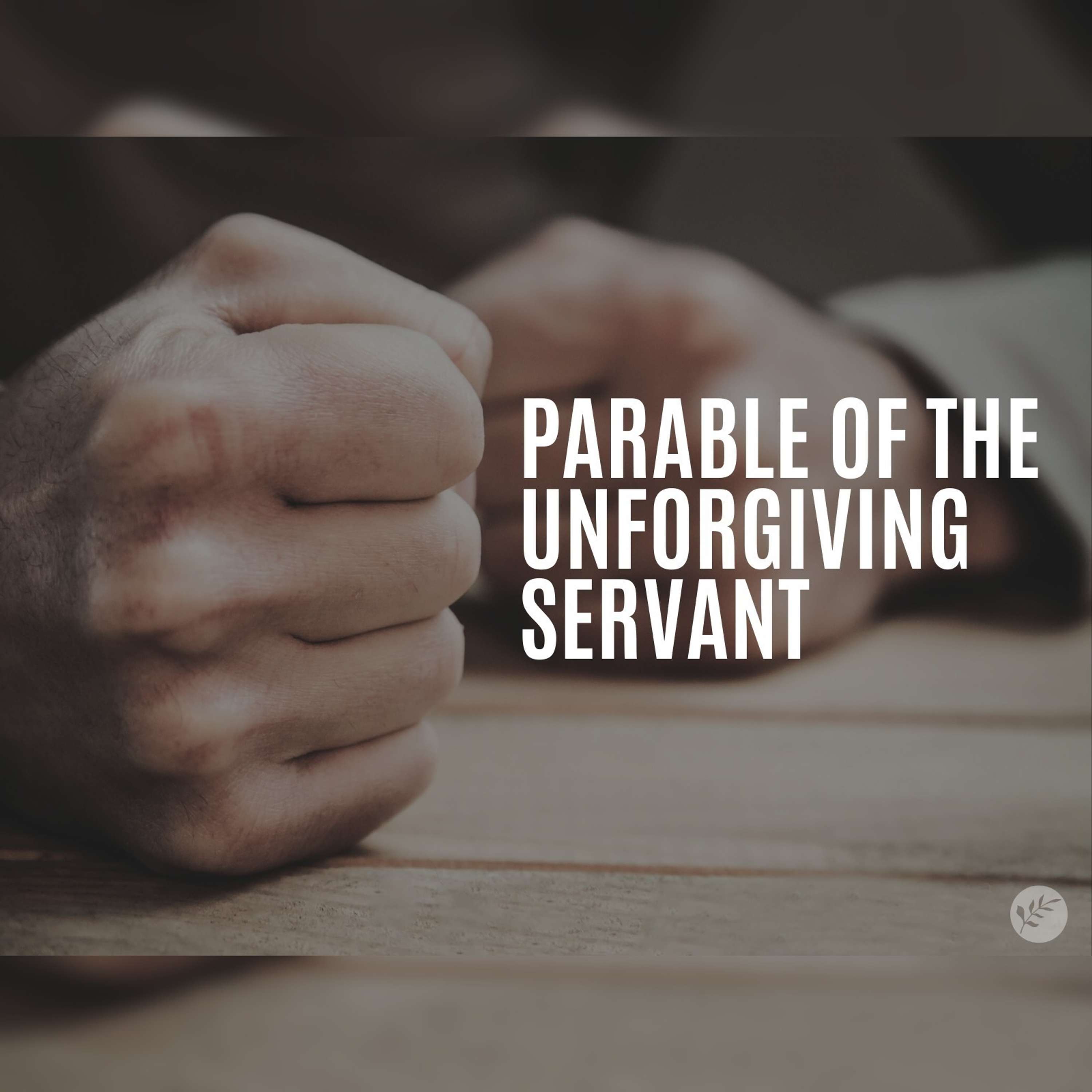 The Parable of the Unforgiving Servant | Matthew 18:21-35