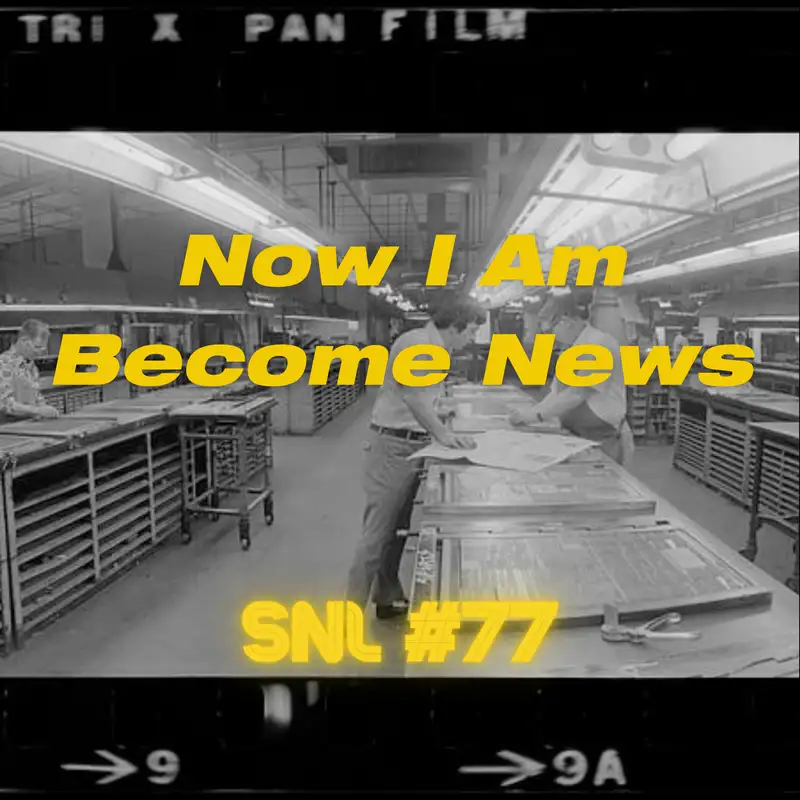 SNL #77: Now I Am Become News