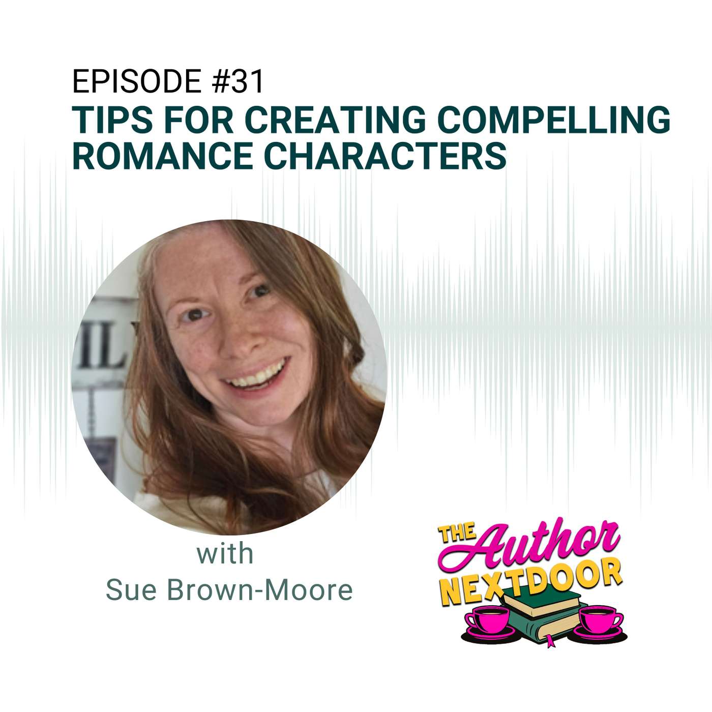 Episode 31: Tips For Creating Compelling Romance Characters with Guest Sue Brown Moore