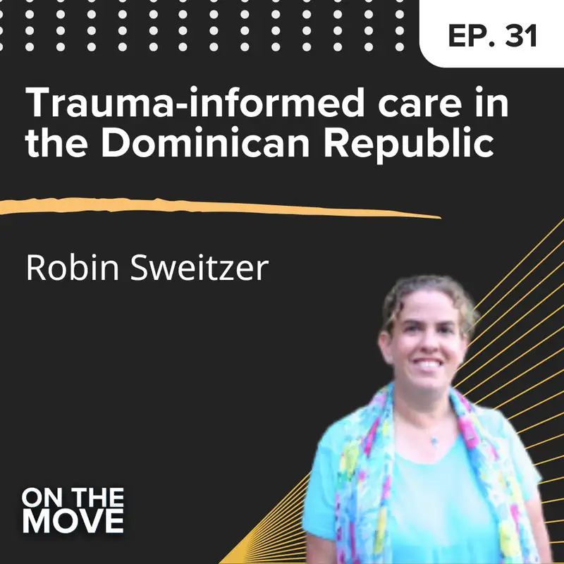 Trauma-informed care in the Dominican Republic, with Robin Sweitzer | E31