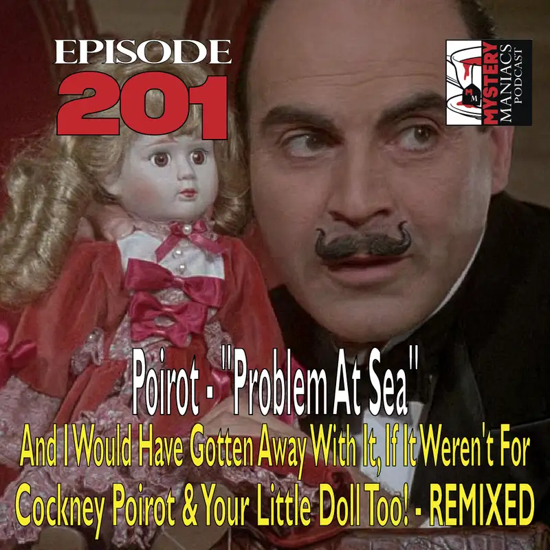 Episode 201 - Mystery Maniacs - Poirot - "Problem At Sea" - And I Would Have Gotten Away With It, If It Weren't For Cockney Poirot & Your Little Doll Too! - REMIXED