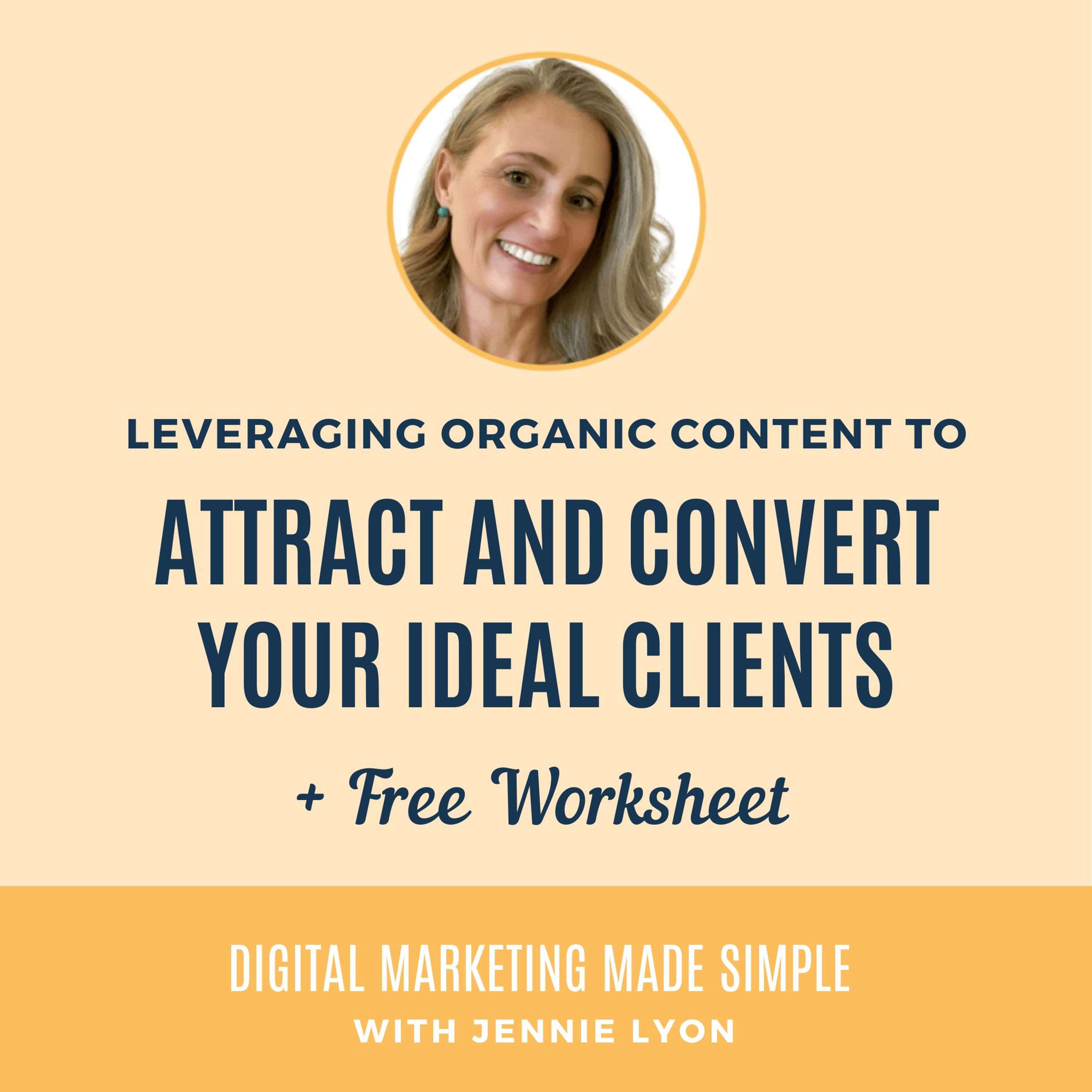 #204 - Leveraging Organic Content to Attract and Convert Your Ideal Clients