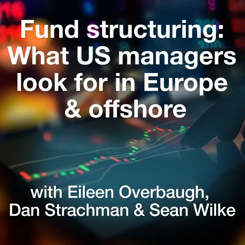 Fund structuring: What US managers look for in Europe & offshore