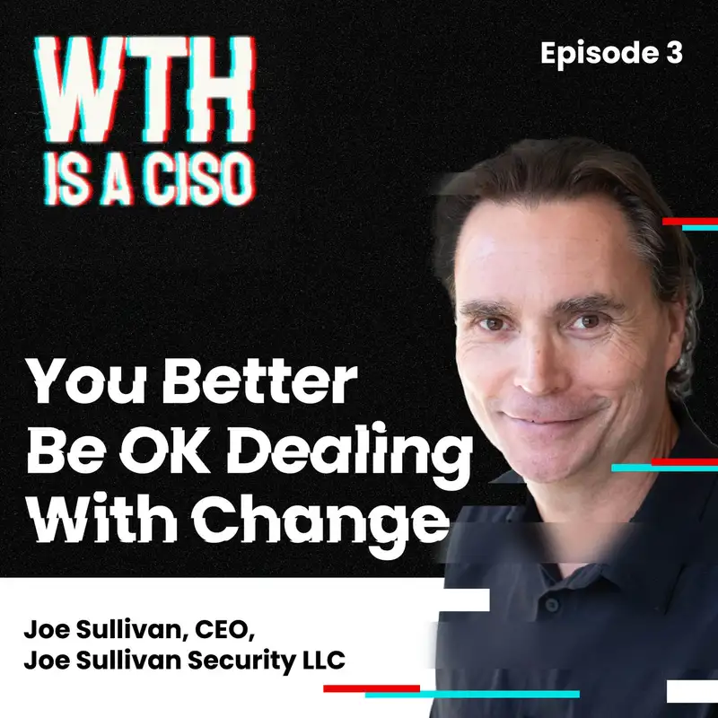 Episode 3: You Better Be OK Dealing With Change with Joe Sullivan