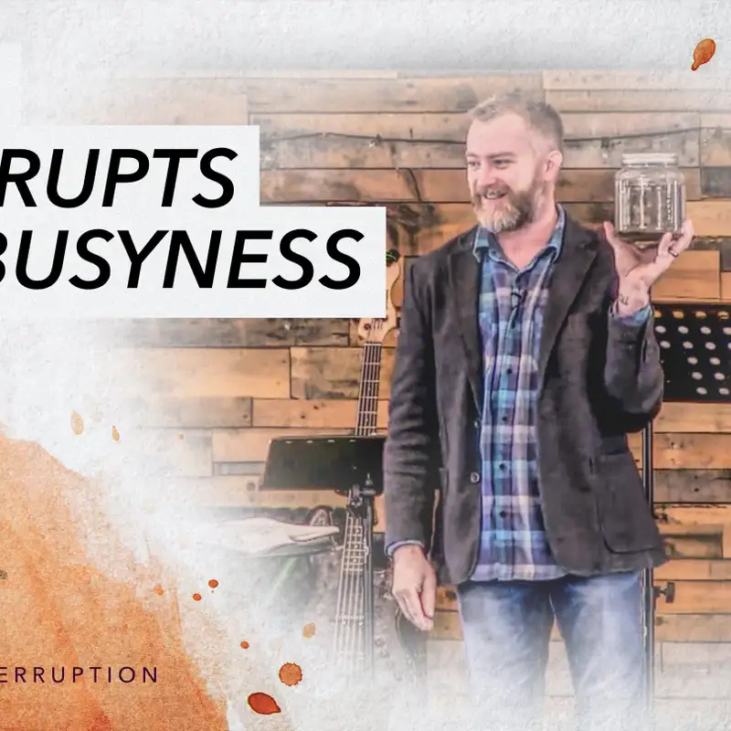 Divine Interruptions: Jesus Interrupts our Busyness