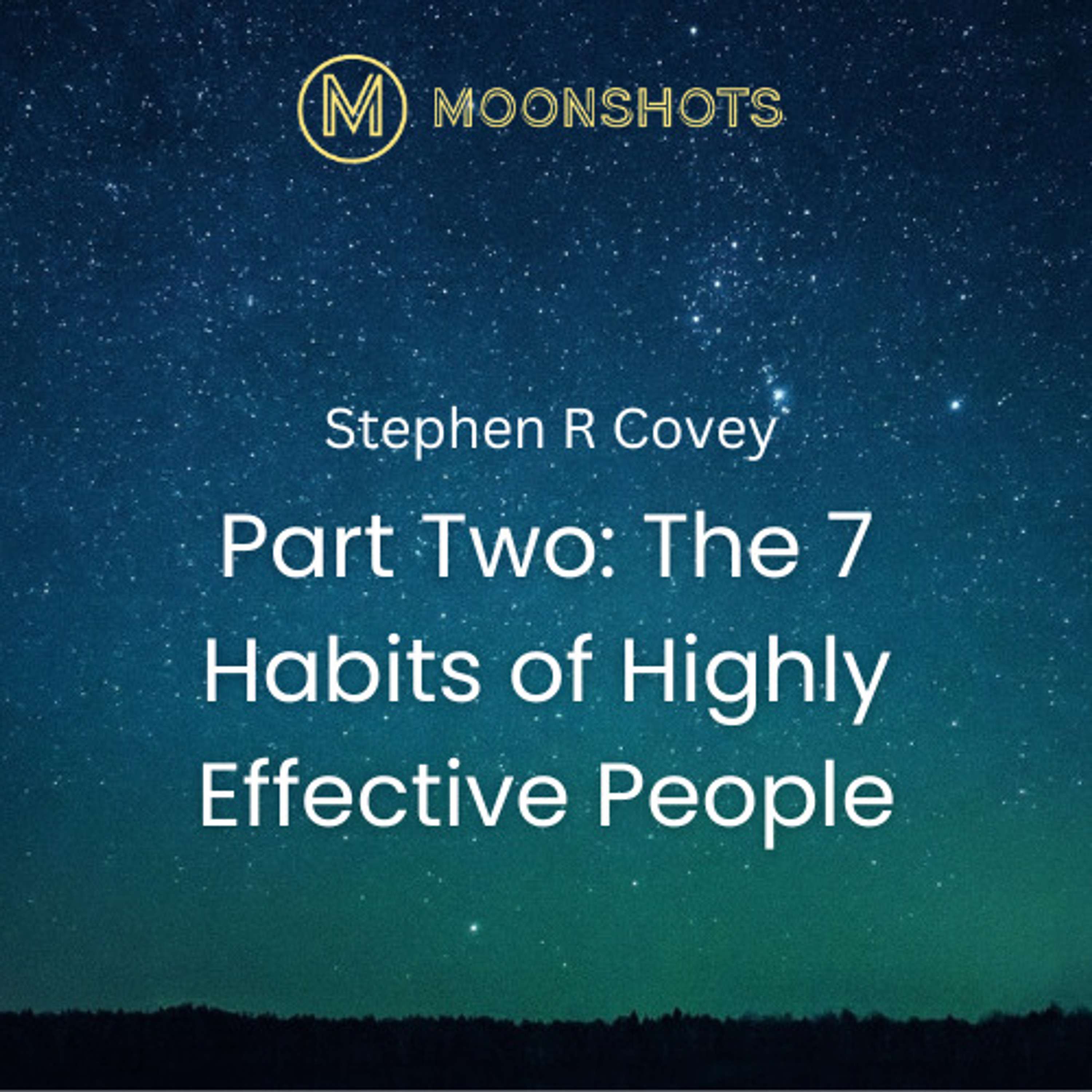 Stephen R Covey: Part Two: The 7 Habits of Highly Effective People