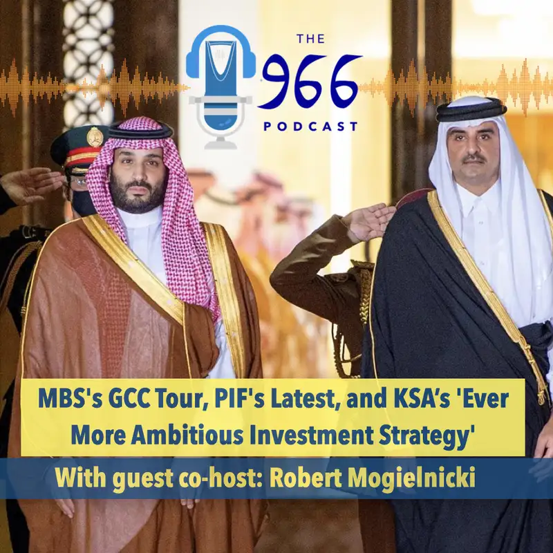 MBS's GCC Tour, PIF's Latest Telecom Moves, and Saudi Arabia's 'Ever More Ambitious Investment Strategy' with Guest Co-Host Robert Mogielnicki from AGSIW