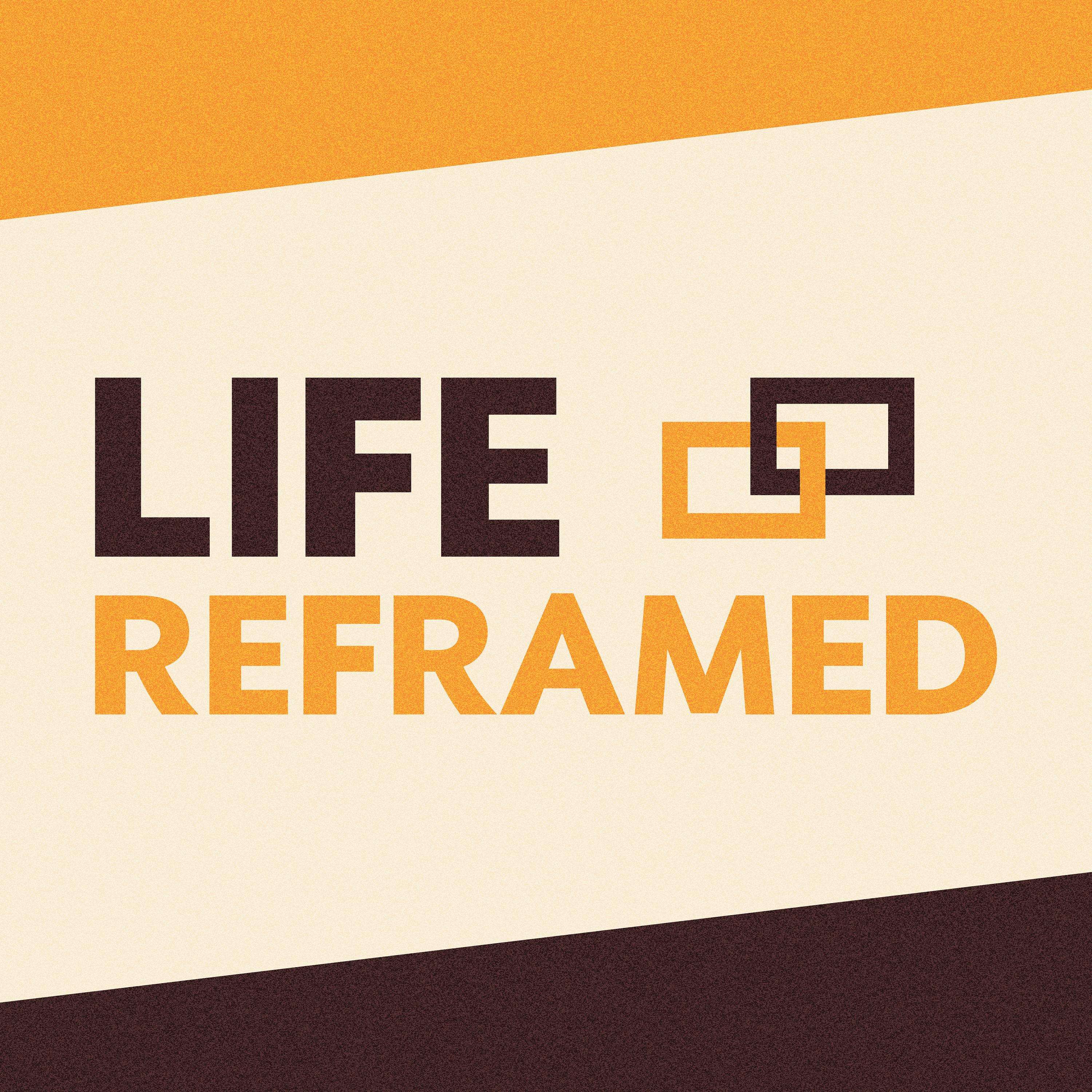 Life Reframed podcast show image