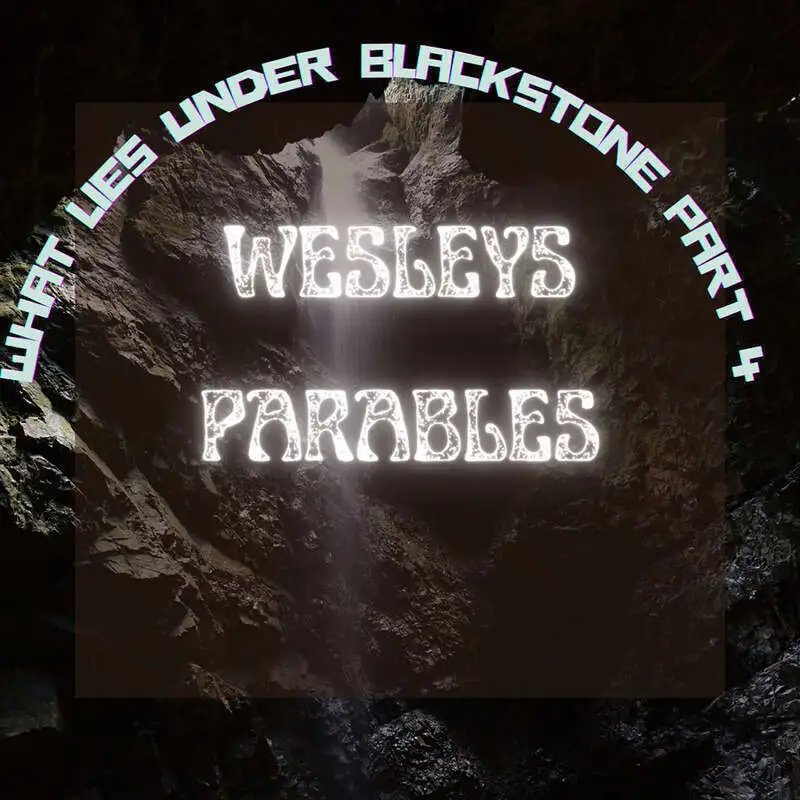 Wesleys Parables - What Lies Under Blackstone Part 4