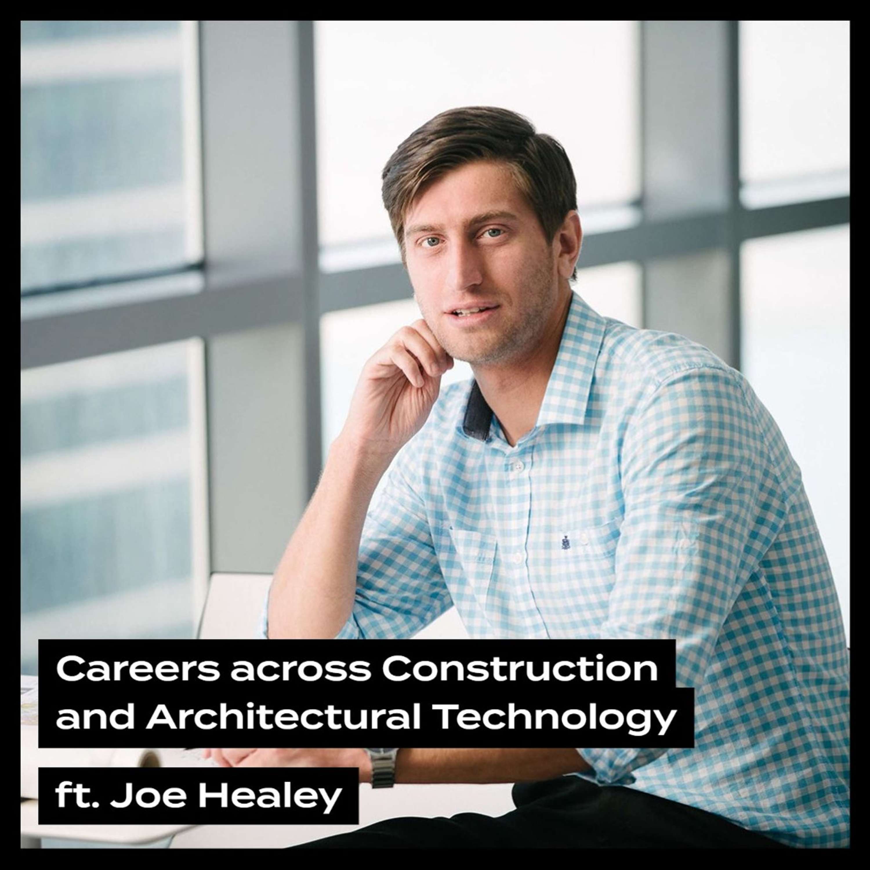 Careers across Construction and Architectural Technology, ft. Joe Healey