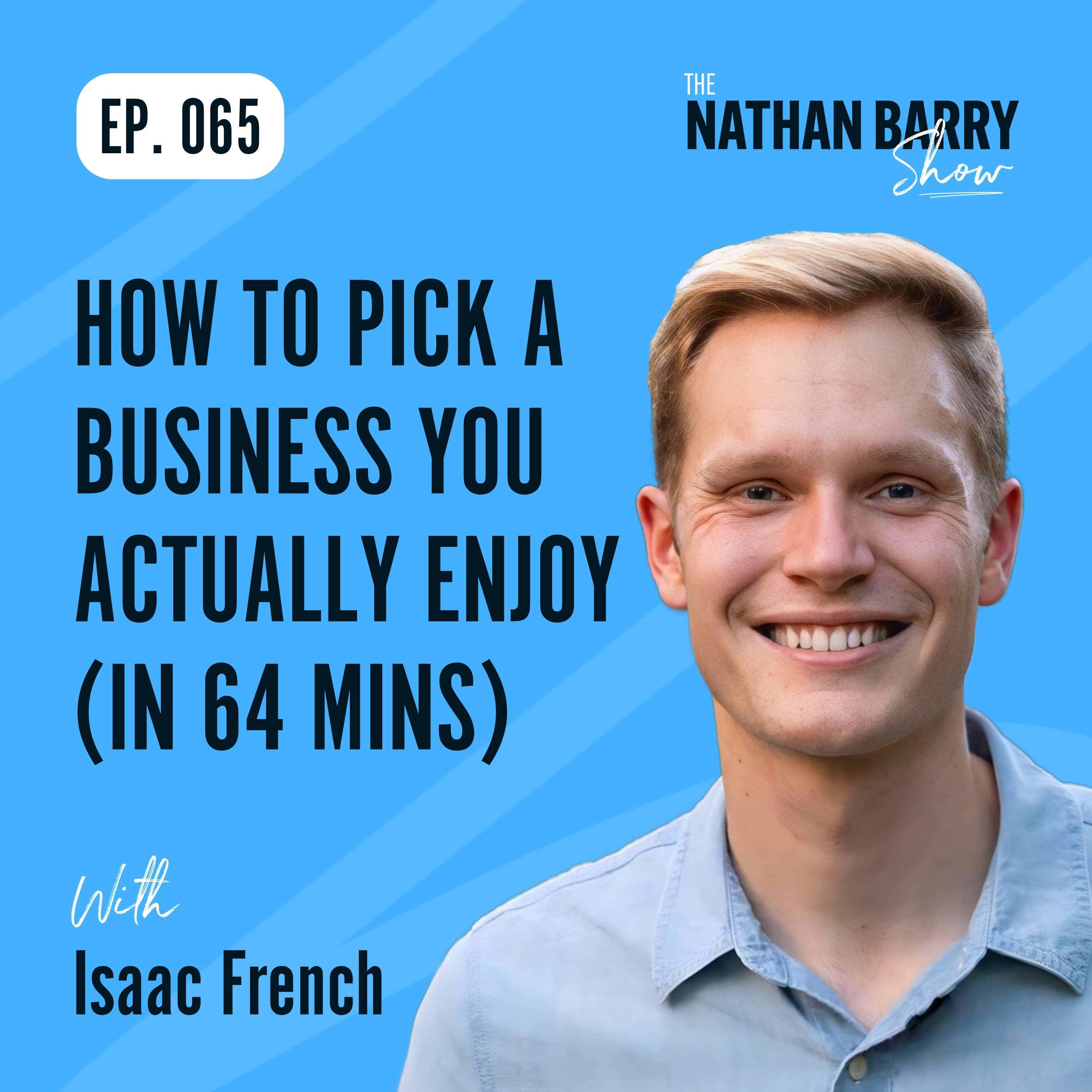 How to Pick a Business You ACTUALLY Enjoy (In 64 Mins) | 065