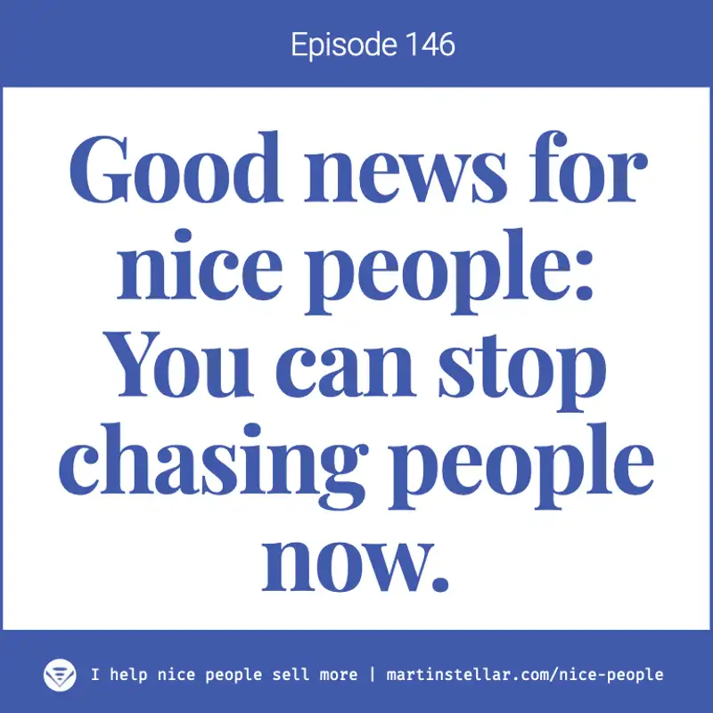 Ep 146: Good news! You can stop chasing people now!