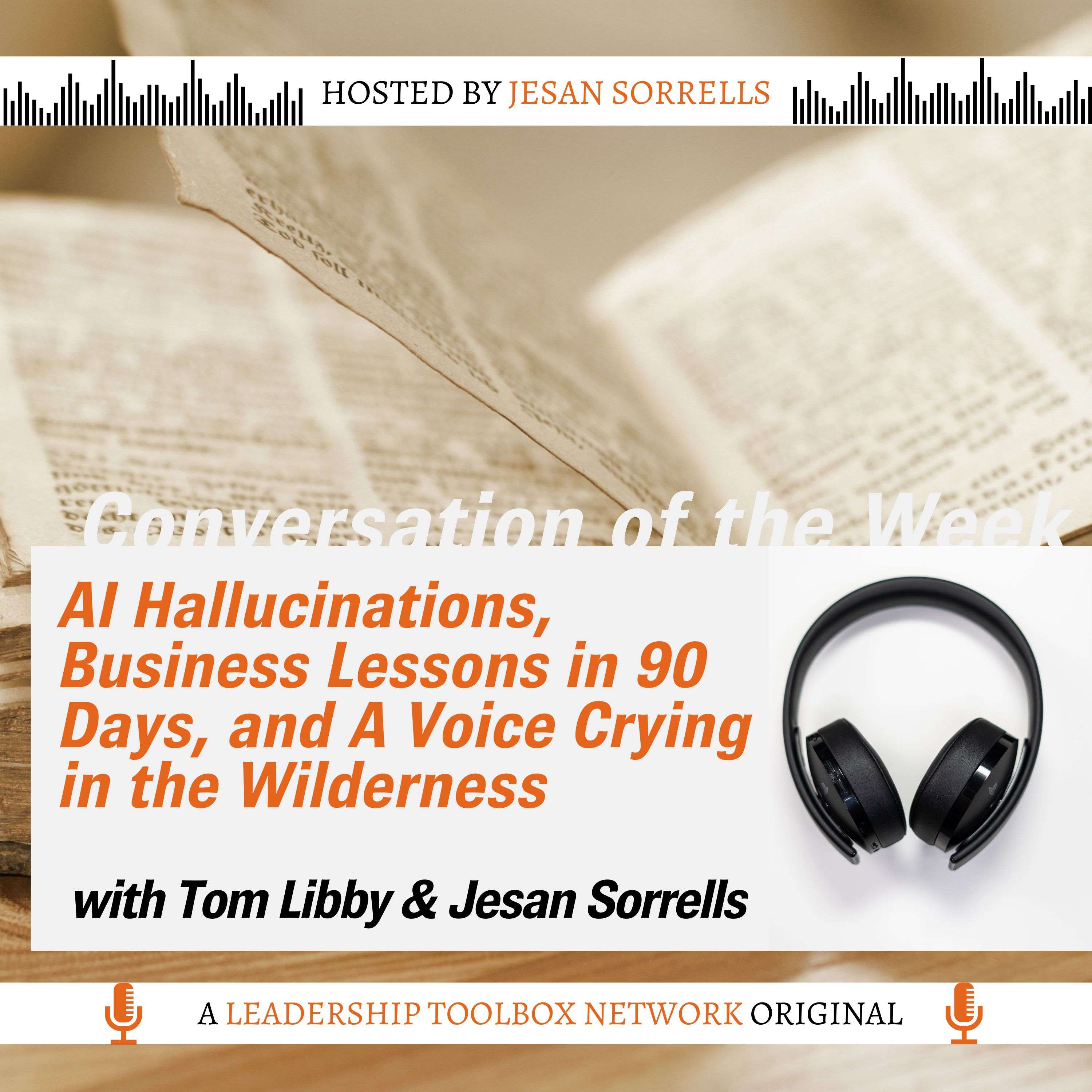 AI Hallucinations, Business Lessons in 90 Days, and A Voice Crying in the Wilderness with Tom Libby