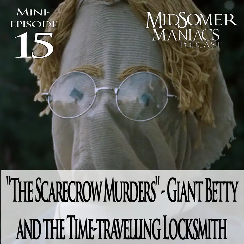 Mini-episode 15 - "The Scarecrow Murders" - Giant Betty and the Time-travelling Locksmith