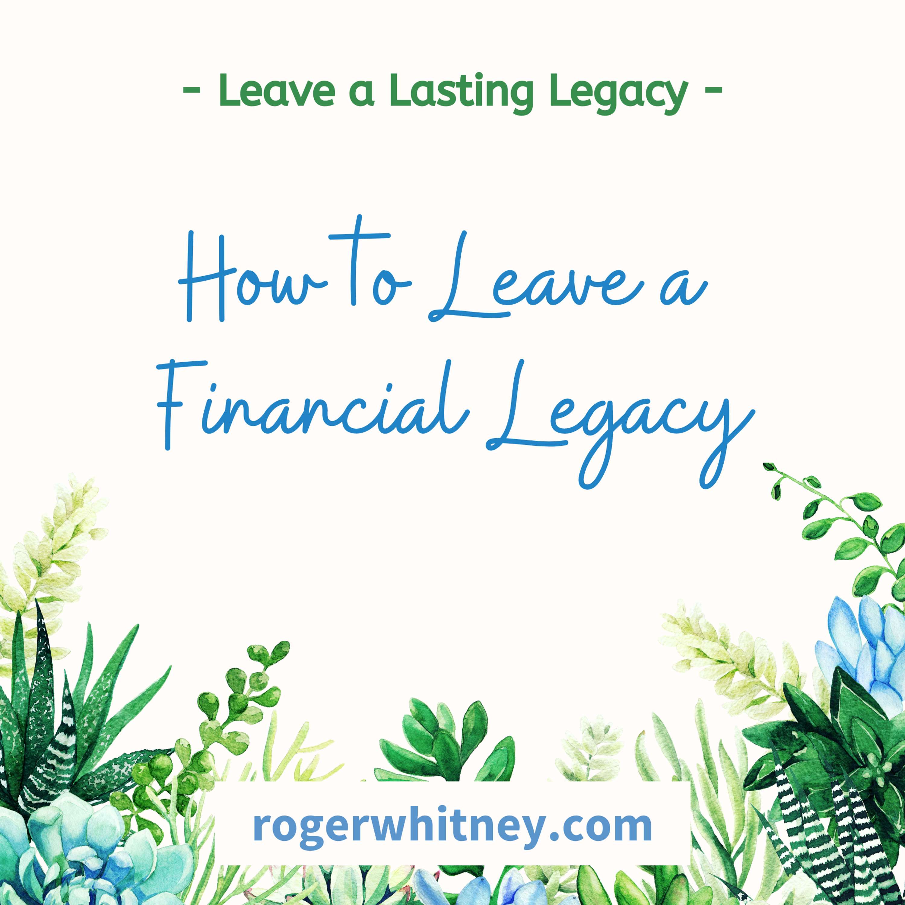 Leave a Lasting Legacy: How to Leave a Financial Legacy