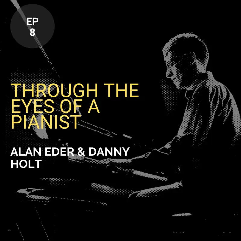 Through The Eyes Of A Pianist w/ Alan Eder and Danny Holt