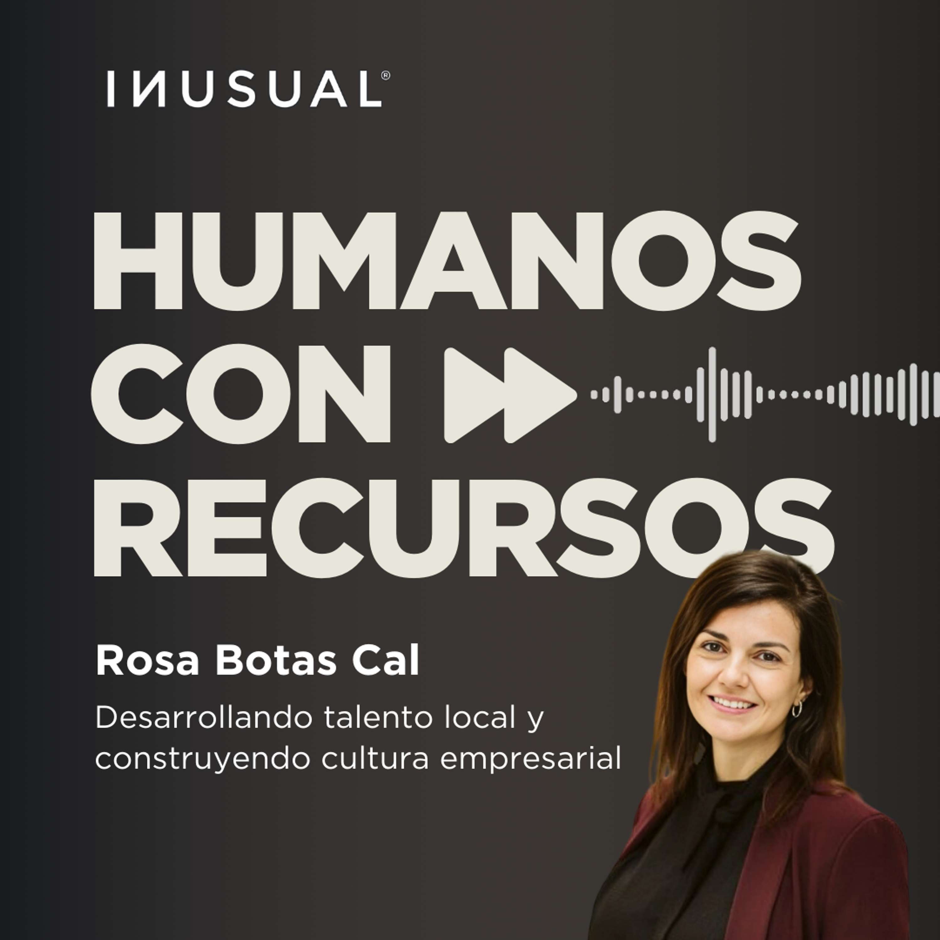 Desarrollando talento local y construyendo cultura empresarial, con Rosa Botas Cal