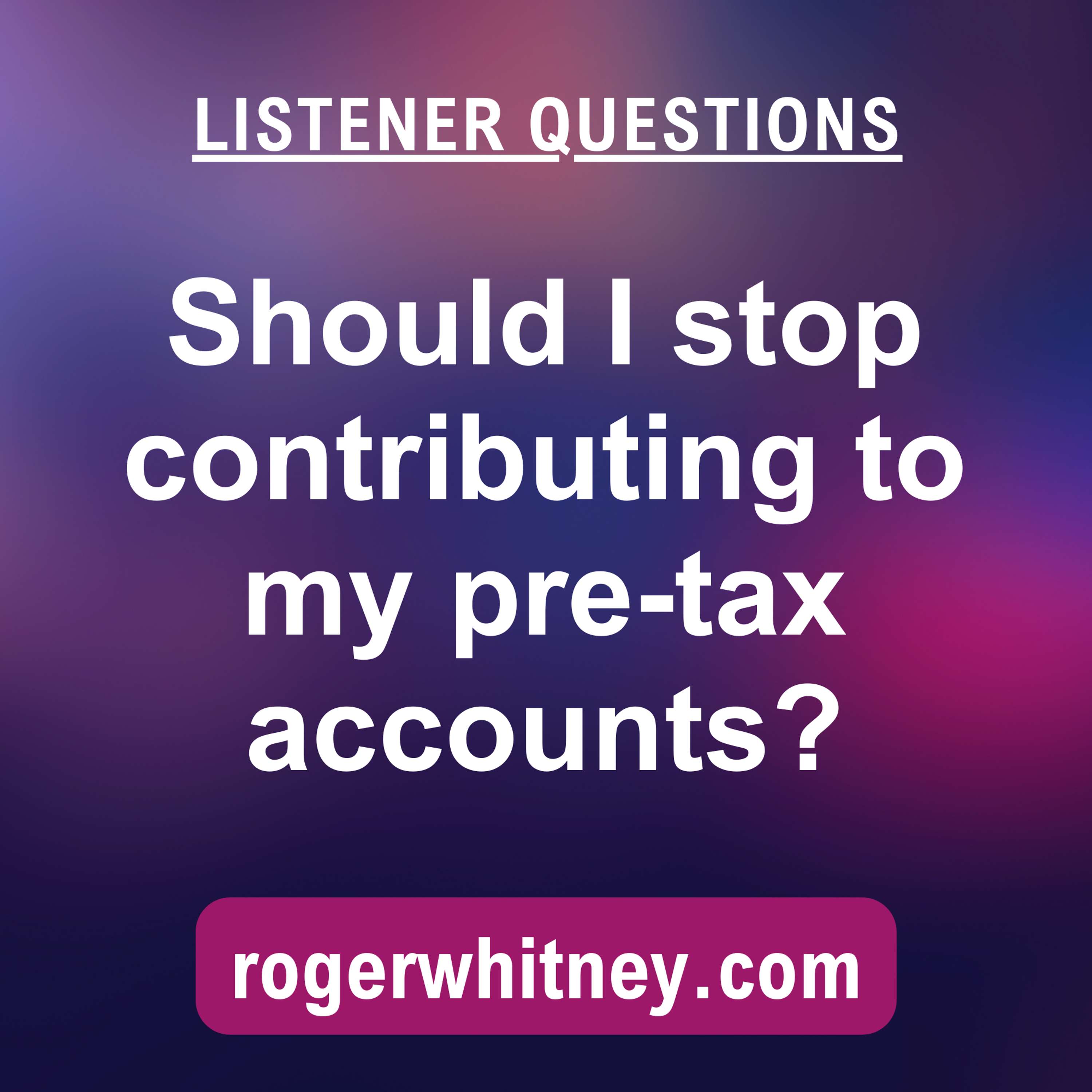 Should I Stop Contributing to My Pre-Tax Accounts?