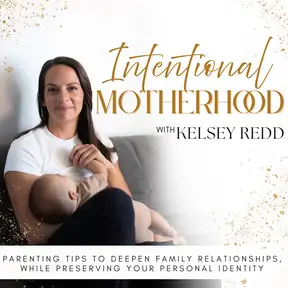 Intentional Motherhood: Parenting Tips to Deepen Family Relationships, While Preserving Your Personal Identity