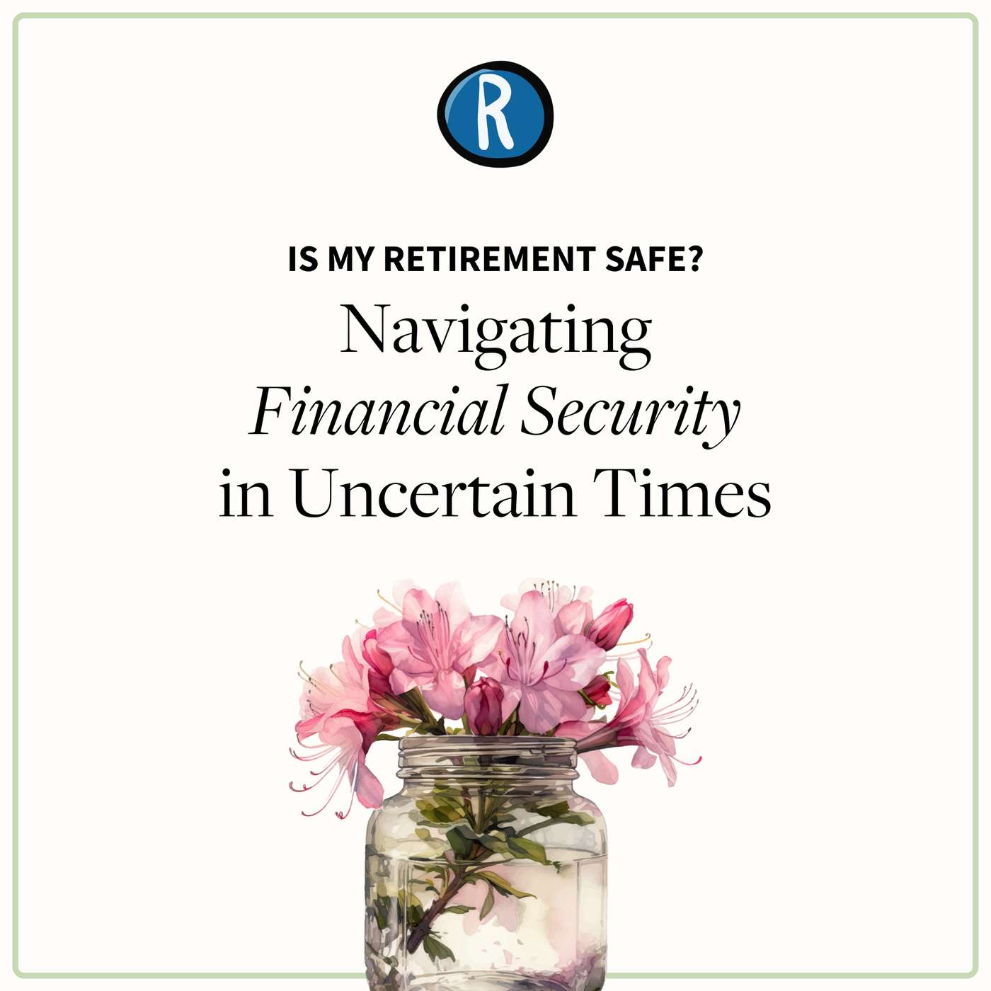 Is My Retirement Safe? Navigating Financial Security in Uncertain Times