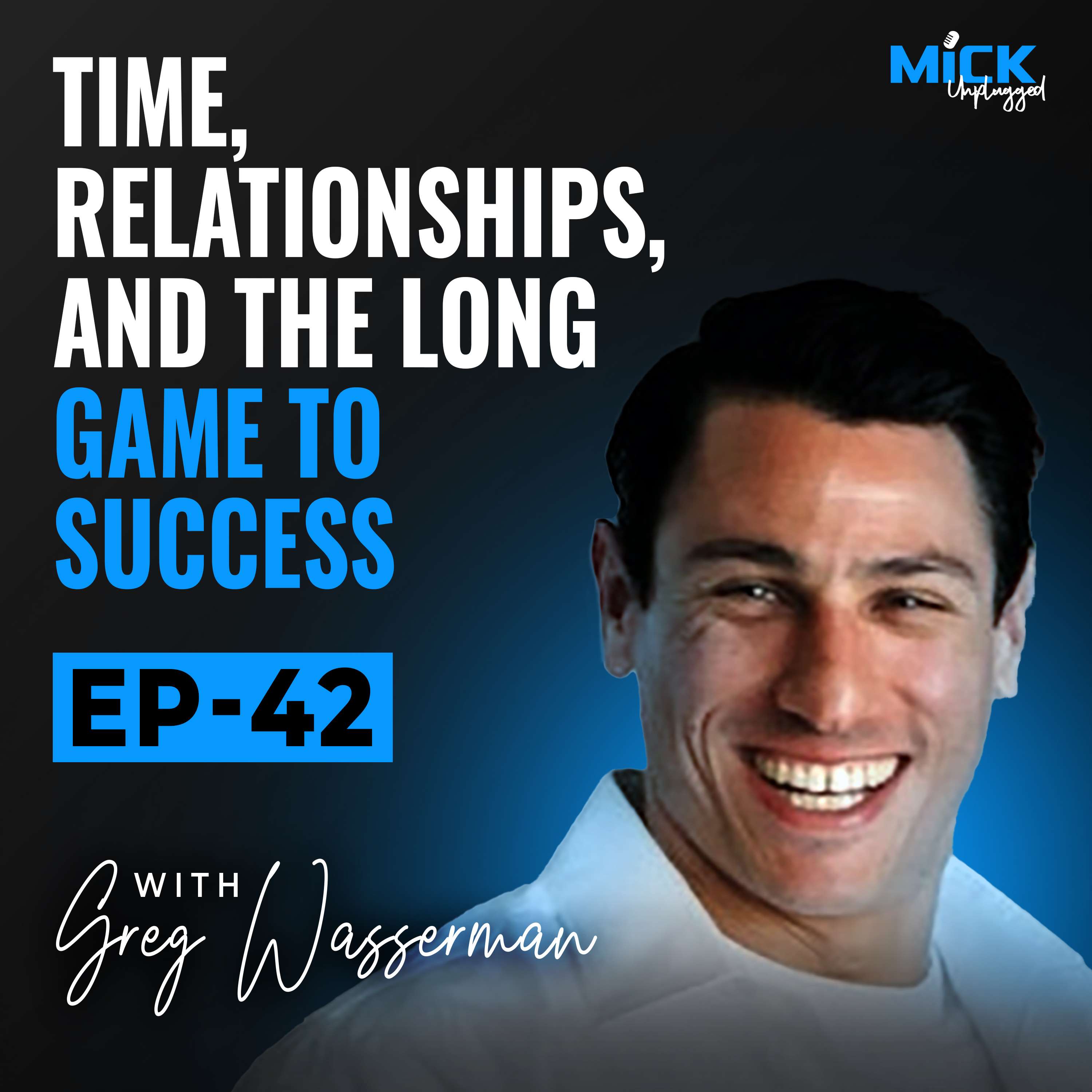 cover of episode Greg Wasserman | Time, Relationships, and the Long Game to Success - Mick Unplugged [EP 42]