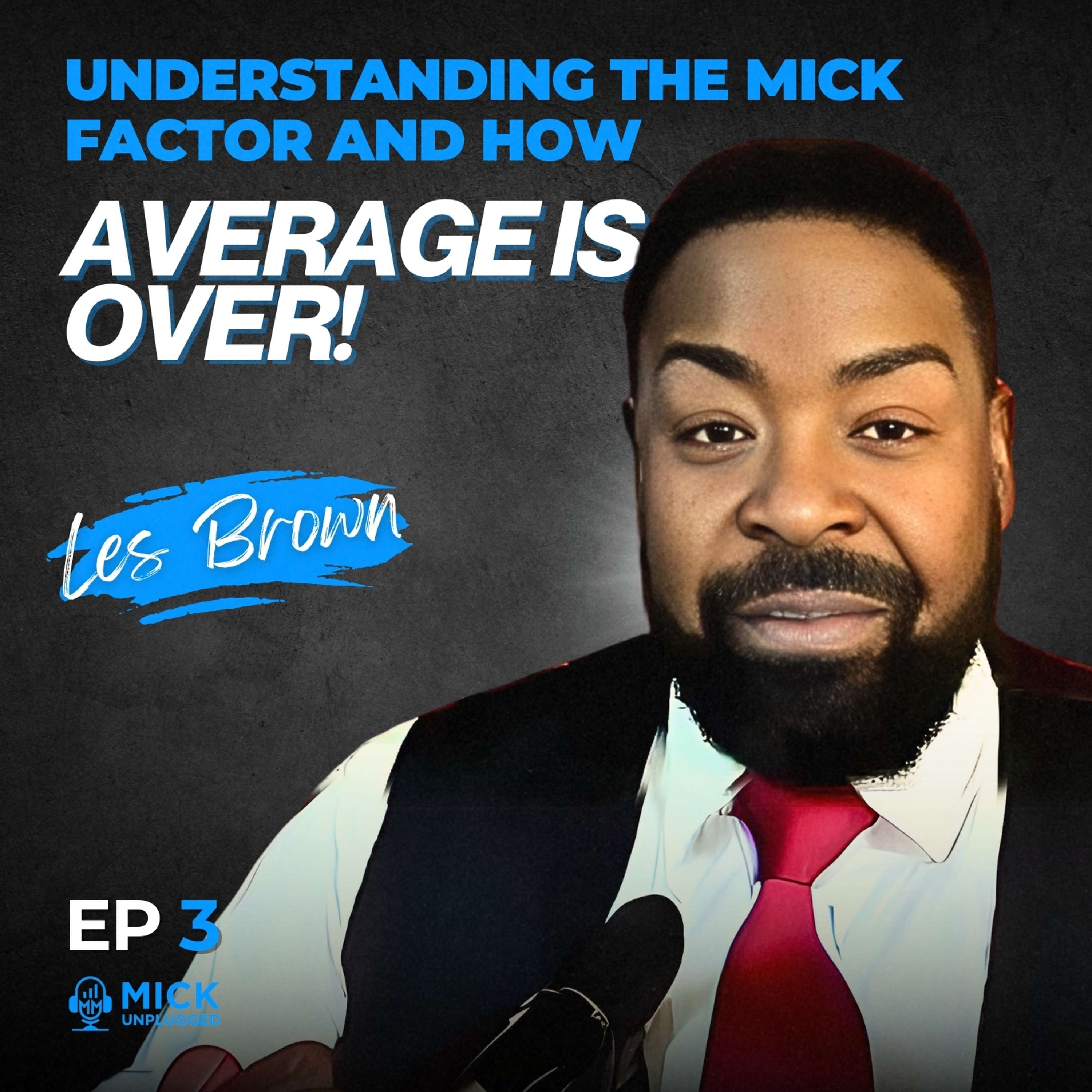 Les Brown | Understanding the Mick Factor and How Average is Over! - Mick Unplugged [Ep 3]