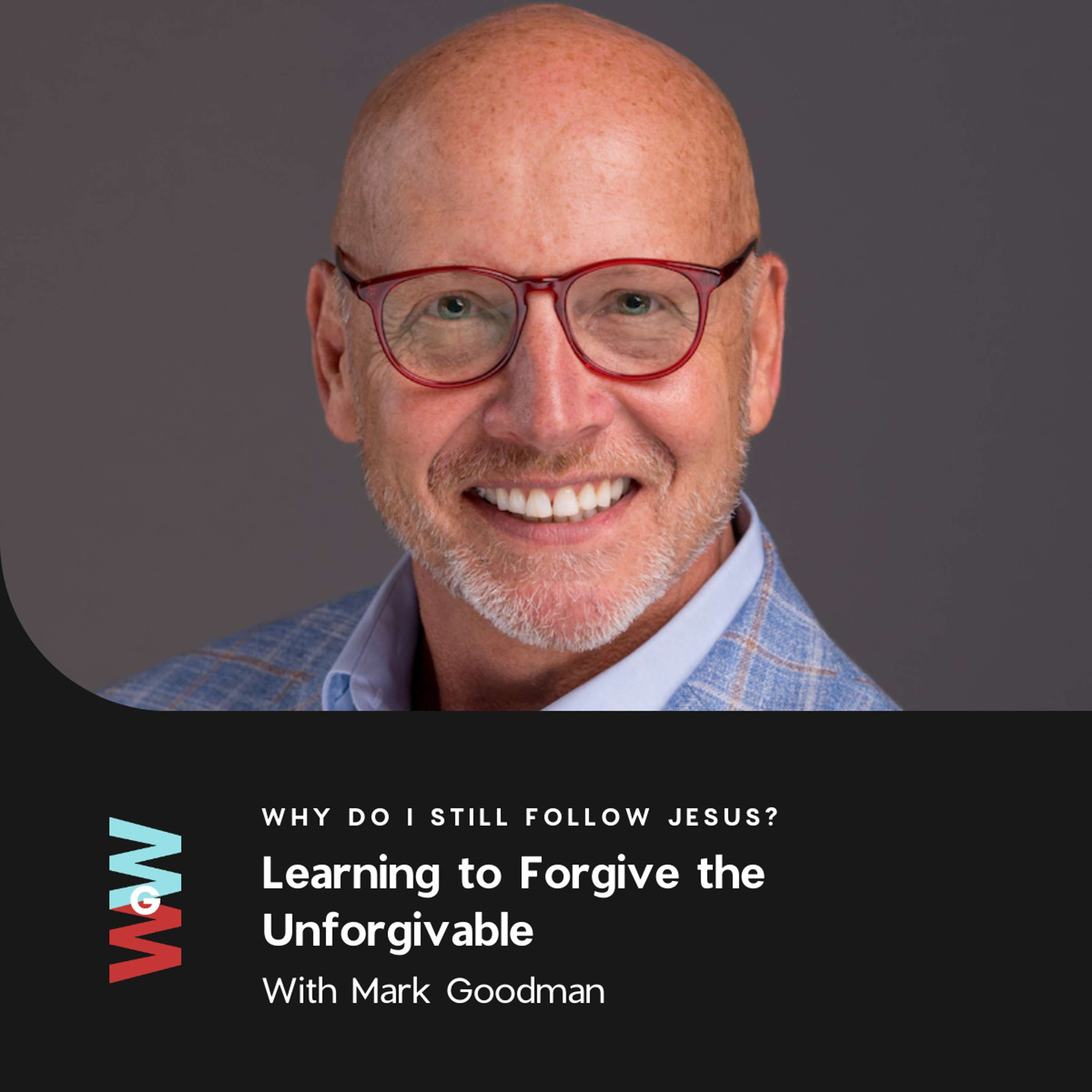 Mark Goodman - Why do I still follow Jesus? (Learning to Forgive the Unforgivable)