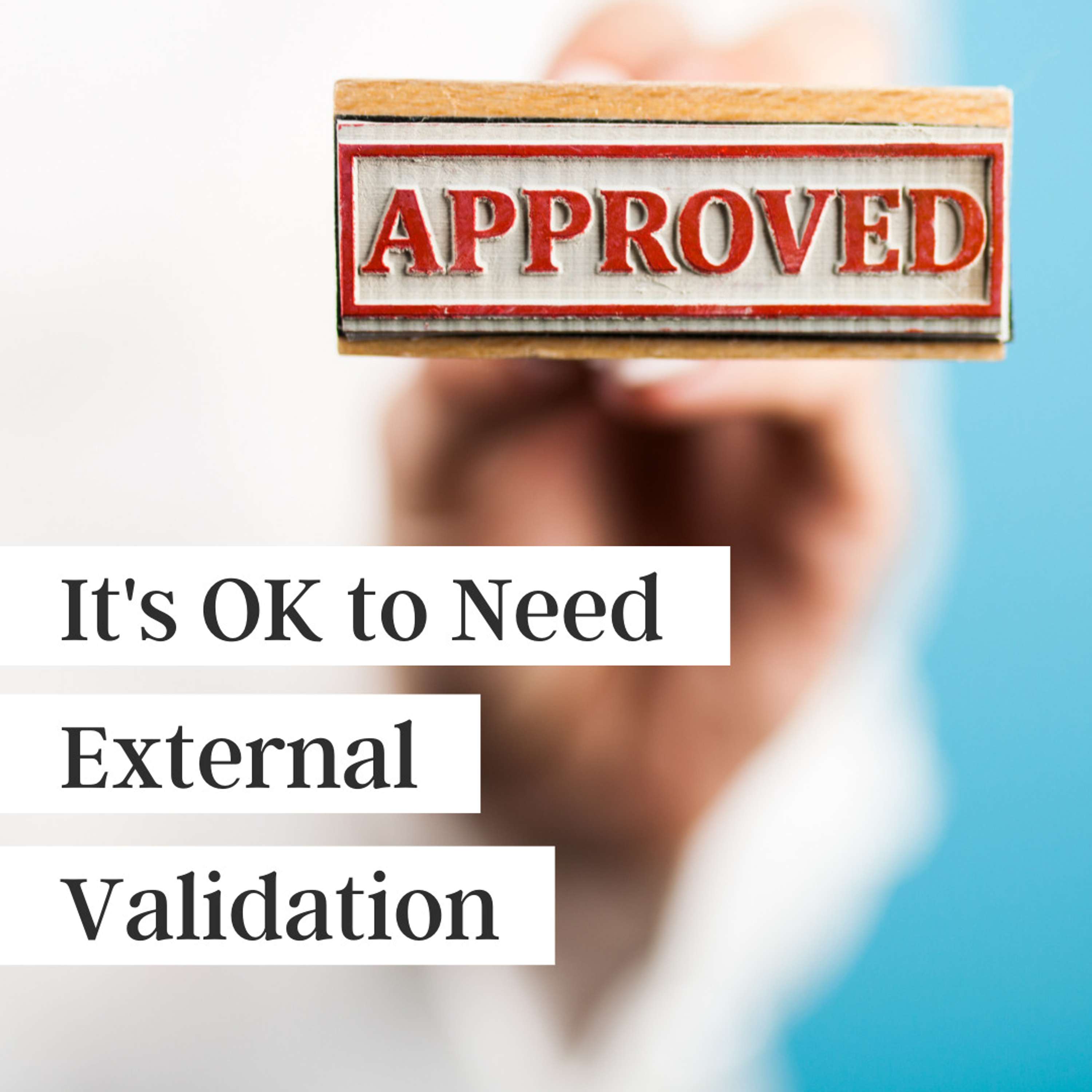 29. Why It's Not Bad to Need External Validation
