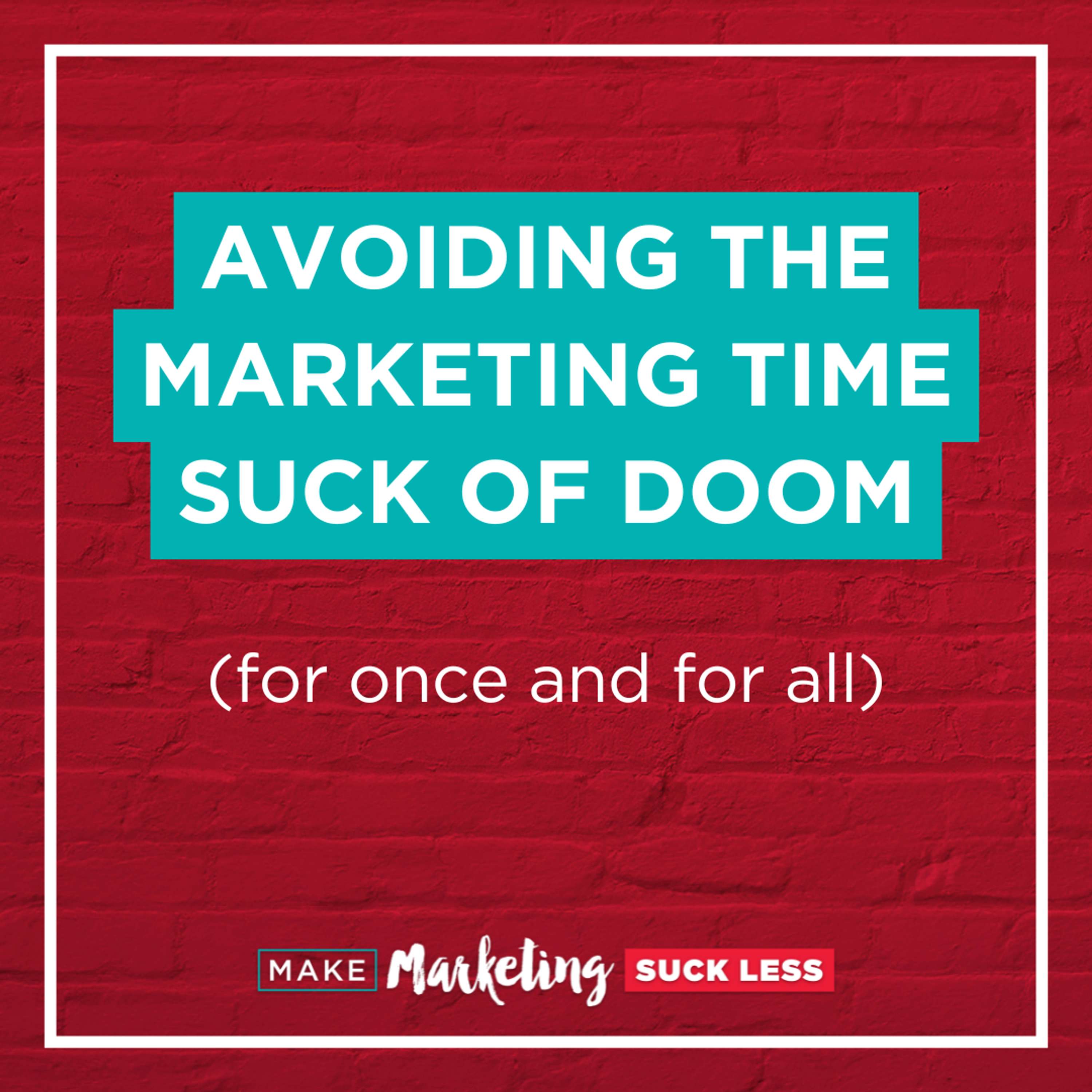 Avoiding the Marketing Time Suck of Doom (for once and for all)