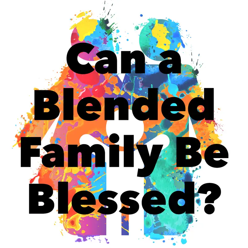 Episode 192: Can a Blended Family Be Blessed?