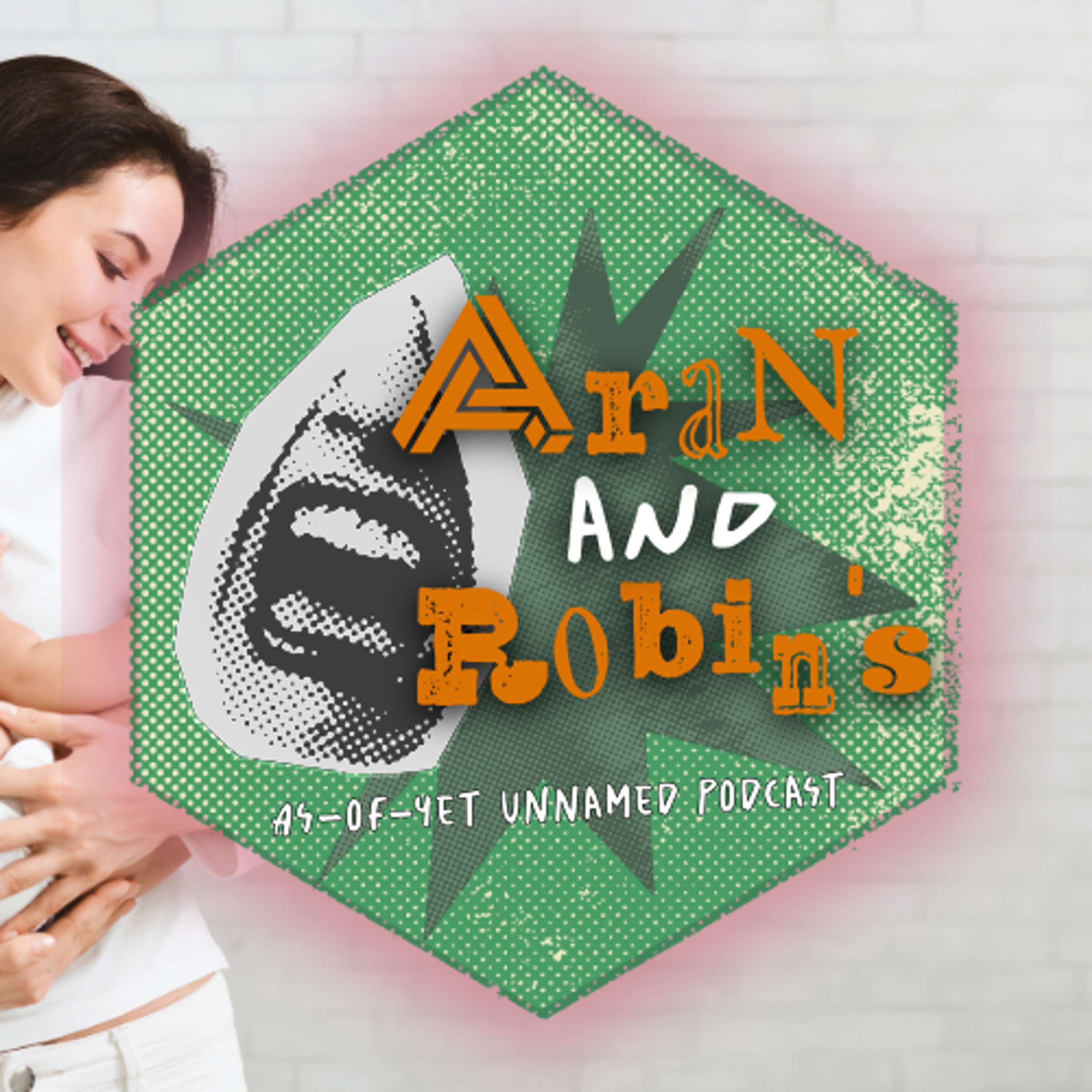 Aran and Robin\'s As-of-Yet Unnamed Podcast