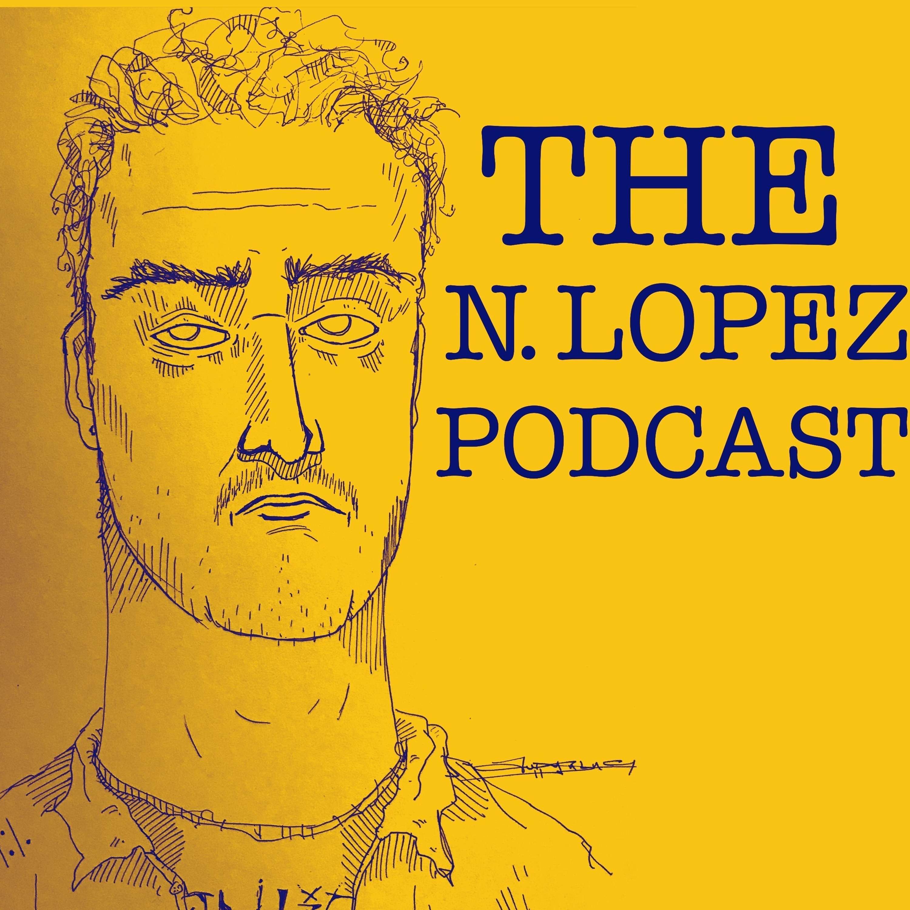 The N. Lopez Podcast